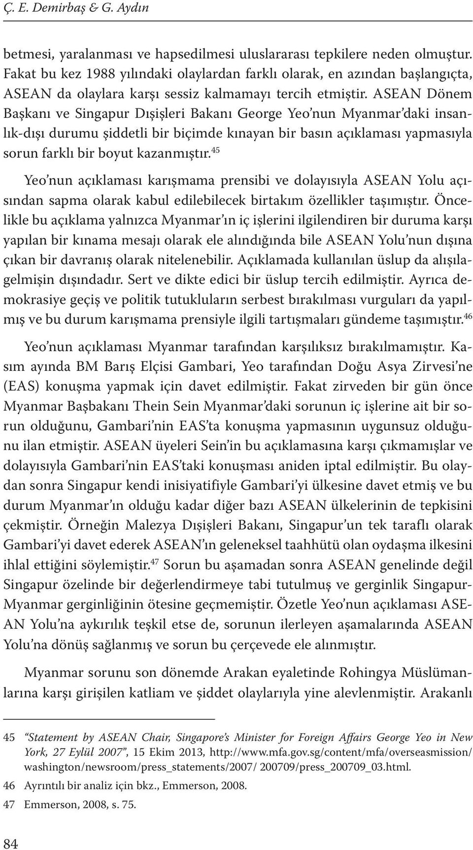 ASEAN Dönem Başkanı ve Singapur Dışişleri Bakanı George Yeo nun Myanmar daki insanlık-dışı durumu şiddetli bir biçimde kınayan bir basın açıklaması yapmasıyla sorun farklı bir boyut kazanmıştır.