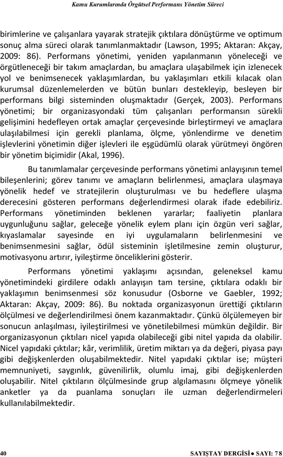 olan kurumsal düzenlemelerden ve bütün bunları destekleyip, besleyen bir performans bilgi sisteminden oluşmaktadır (Gerçek, 2003).