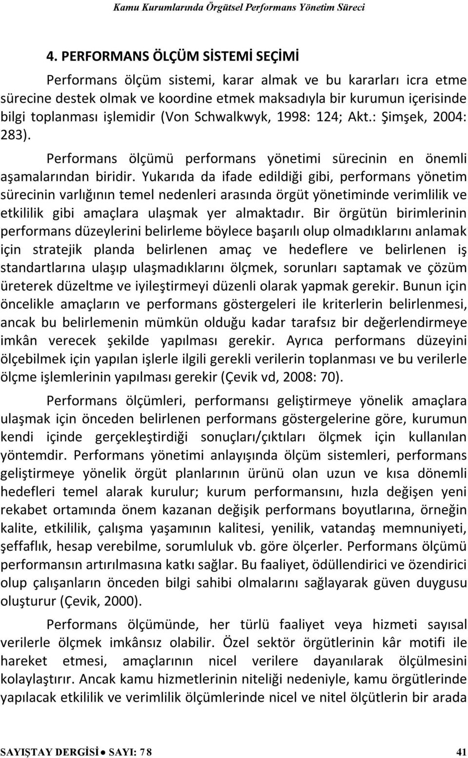 Yukarıda da ifade edildiği gibi, performans yönetim sürecinin varlığının temel nedenleri arasında örgüt yönetiminde verimlilik ve etkililik gibi amaçlara ulaşmak yer almaktadır.