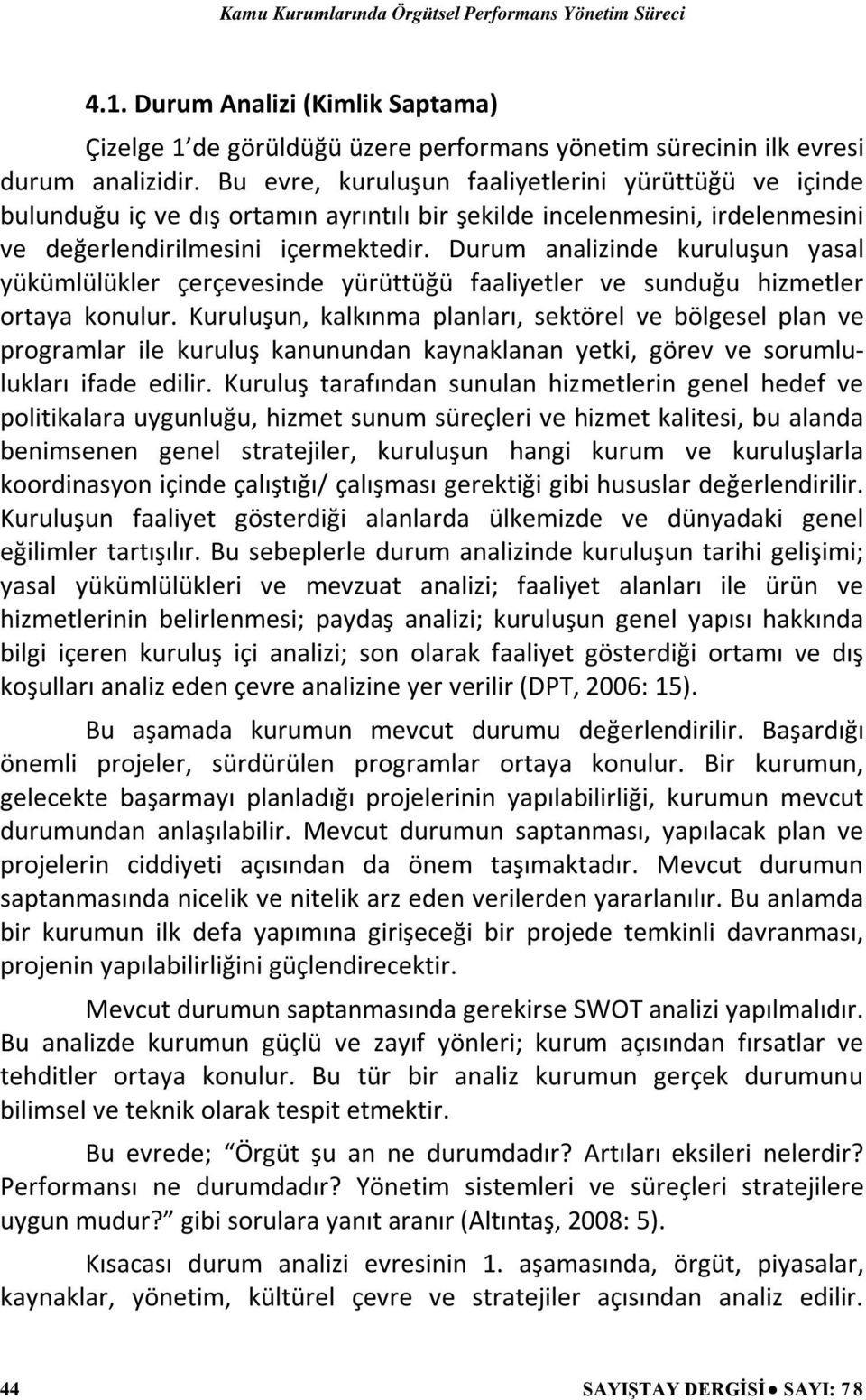 Durum analizinde kuruluşun yasal yükümlülükler çerçevesinde yürüttüğü faaliyetler ve sunduğu hizmetler ortaya konulur.