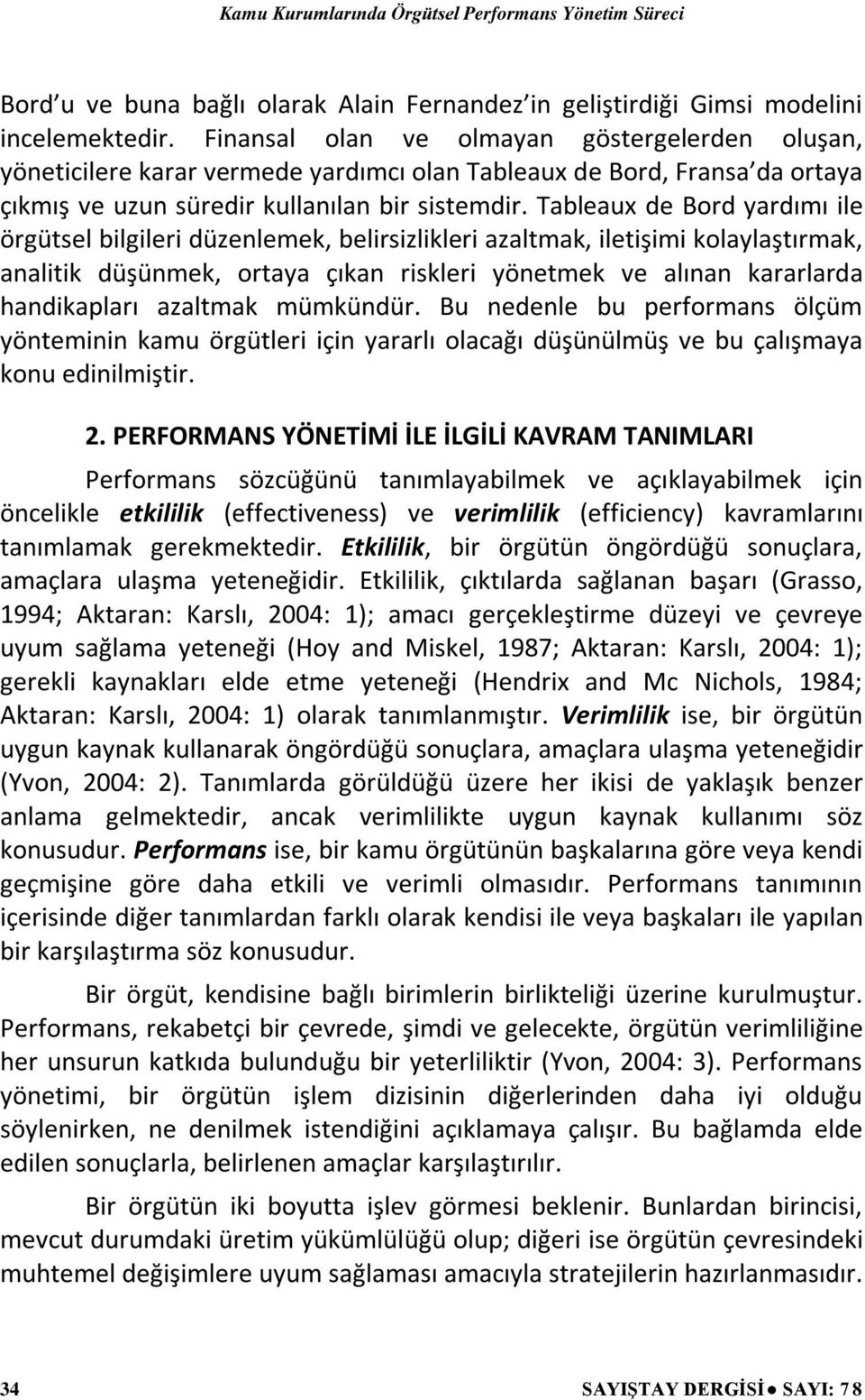 Tableaux de Bord yardımı ile örgütsel bilgileri düzenlemek, belirsizlikleri azaltmak, iletişimi kolaylaştırmak, analitik düşünmek, ortaya çıkan riskleri yönetmek ve alınan kararlarda handikapları