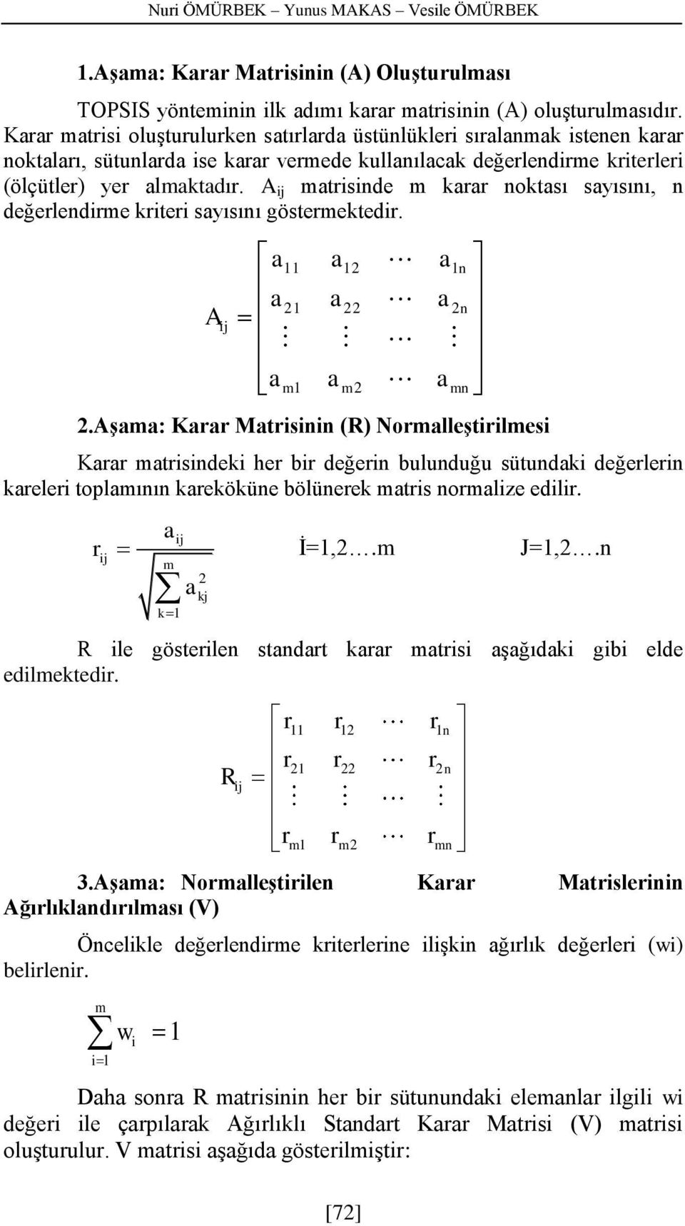 A j matrsnde m karar noktası sayısını, n değerlendrme krter sayısını göstermektedr. A j a a am 11 21 1 a a a 12 22 m2 [72] a a a 1n 2n 2.