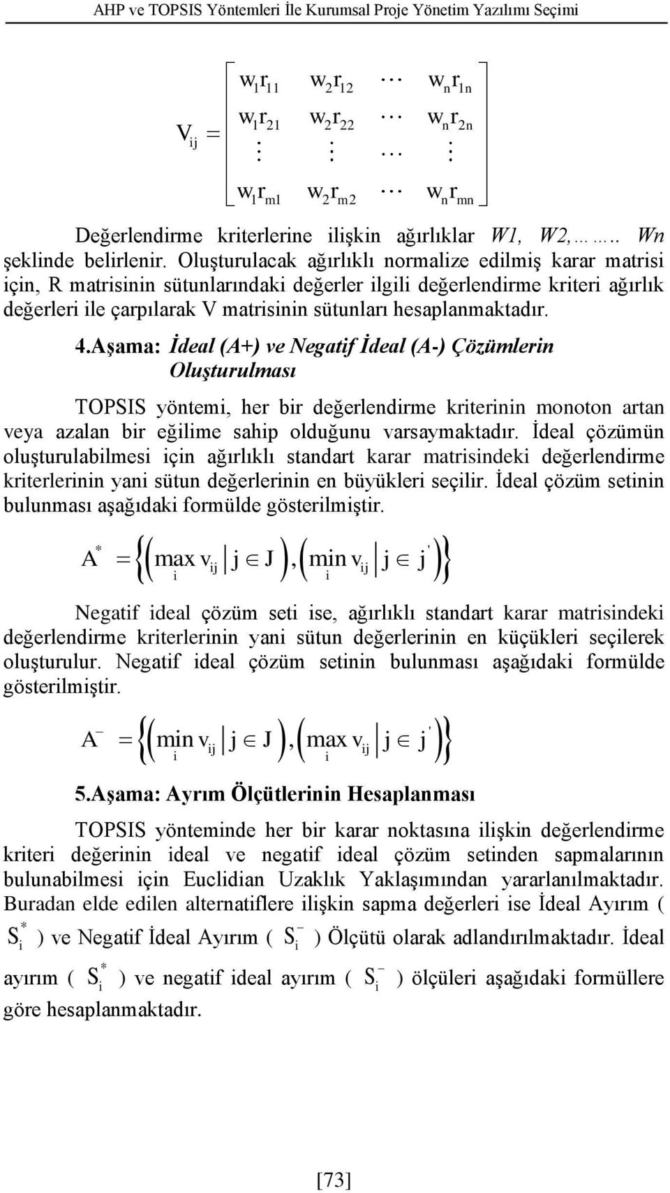 Aşama: İdeal (A+) ve Negatf İdeal (A-) Çözümlern Oluşturulması TOPSIS yöntem, her br değerlendrme krternn monoton artan veya azalan br eğlme sahp olduğunu varsaymaktadır.