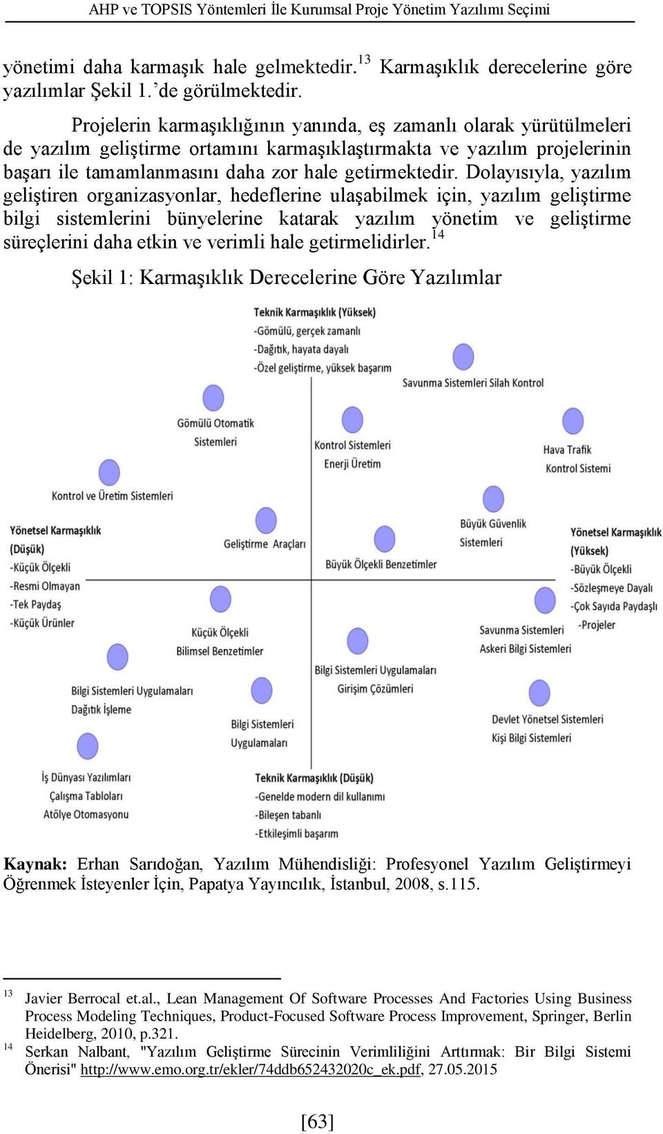 Dolayısıyla, yazılım gelştren organzasyonlar, hedeflerne ulaşablmek çn, yazılım gelştrme blg sstemlern bünyelerne katarak yazılım yönetm ve gelştrme süreçlern daha etkn ve verml hale getrmeldrler.