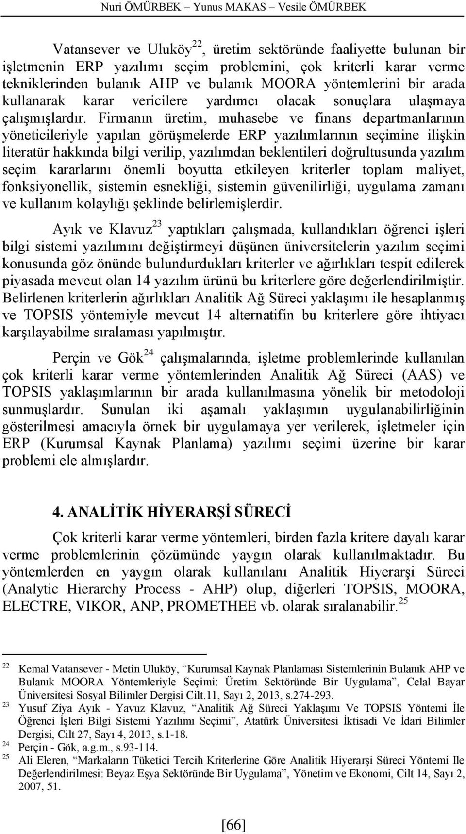 Frmanın üretm, muhasebe ve fnans departmanlarının yönetcleryle yapılan görüşmelerde ERP yazılımlarının seçmne lşkn lteratür hakkında blg verlp, yazılımdan beklentler doğrultusunda yazılım seçm