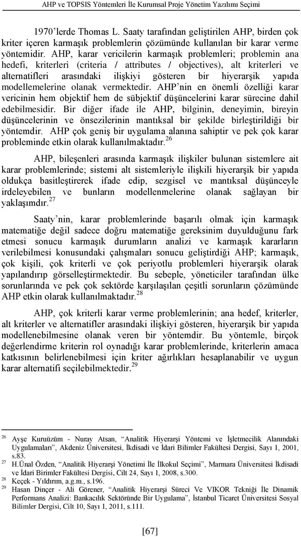 AHP, karar verclern karmaşık problemler; problemn ana hedef, krterler (crtera / attrbutes / objectves), alt krterler ve alternatfler arasındak lşky gösteren br hyerarşk yapıda modellemelerne olanak