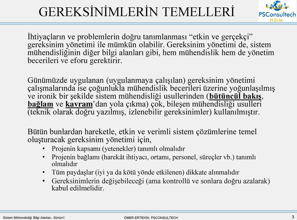 Günümüzde uygulanan (uygulanmaya çalışılan) gereksinim yönetimi çalışmalarında ise çoğunlukla mühendislik becerileri üzerine yoğunlaşılmış ve ironik bir şekilde sistem mühendisliği usullerinden