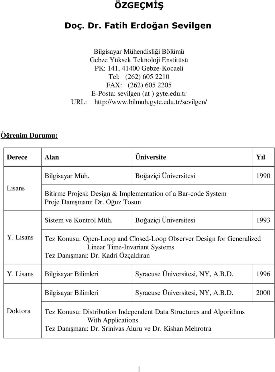 Boğaziçi Üniversitesi 1990 Bitirme Projesi: Design & Implementation of a Bar-code System Proje Danışmanı: Dr. Oğuz Tosun Sistem ve Kontrol Müh. Boğaziçi Üniversitesi 1993 Y.