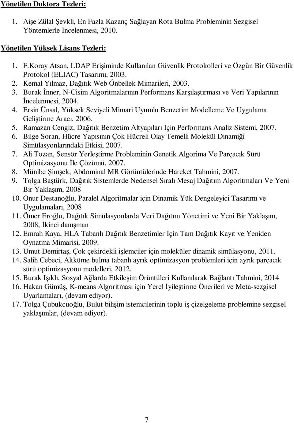 Ersin Ünsal, Yüksek Seviyeli Mimari Uyumlu Benzetim Modelleme Ve Uygulama Geliştirme Aracı, 2006. 5. Ramazan Cengiz, Dağıtık Benzetim Altyapıları Đçin Performans Analiz Sistemi, 2007. 6.