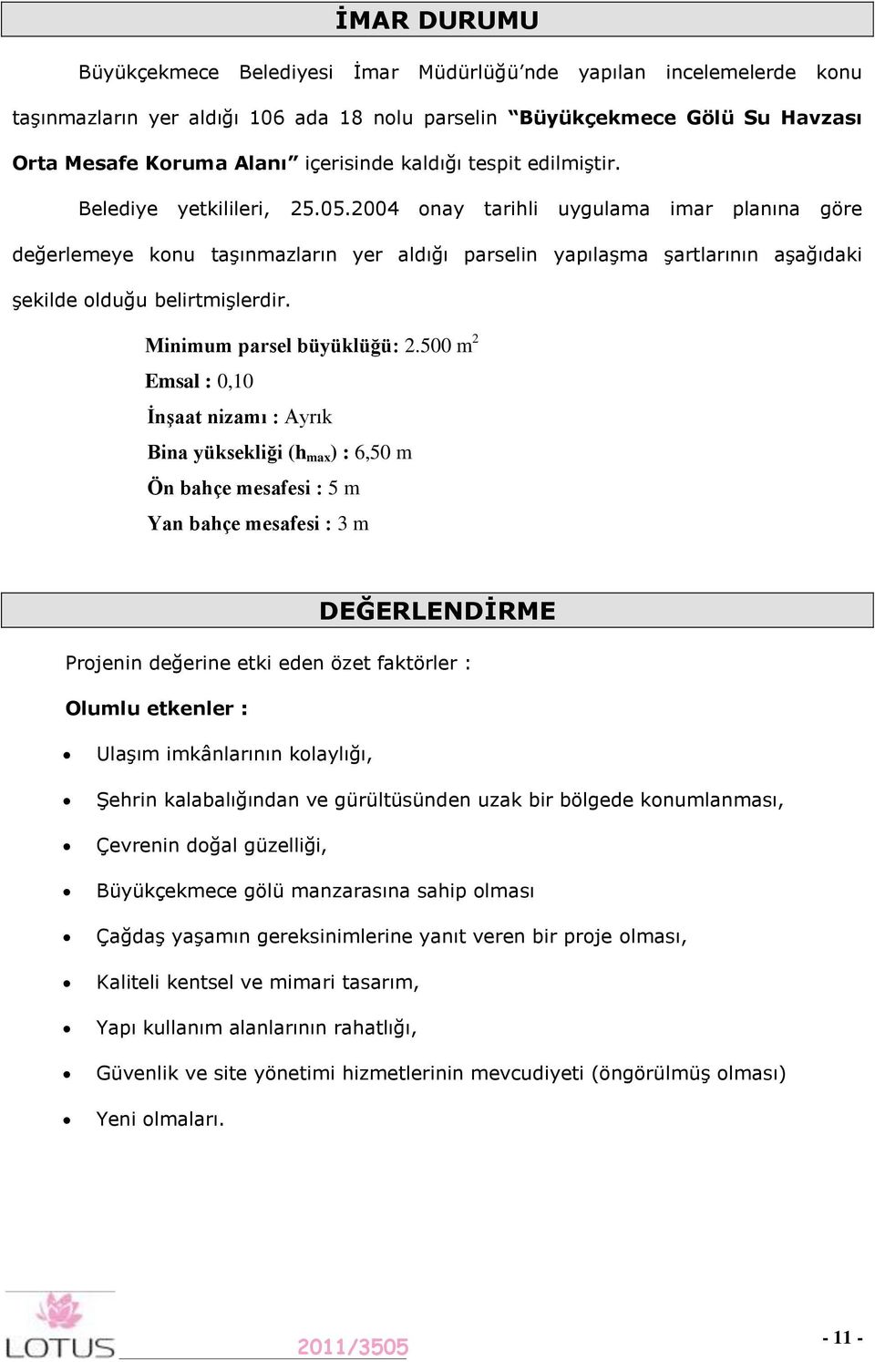 2004 onay tarihli uygulama imar planına göre değerlemeye konu taşınmazların yer aldığı parselin yapılaşma şartlarının aşağıdaki şekilde olduğu belirtmişlerdir. Minimum parsel büyüklüğü: 2.