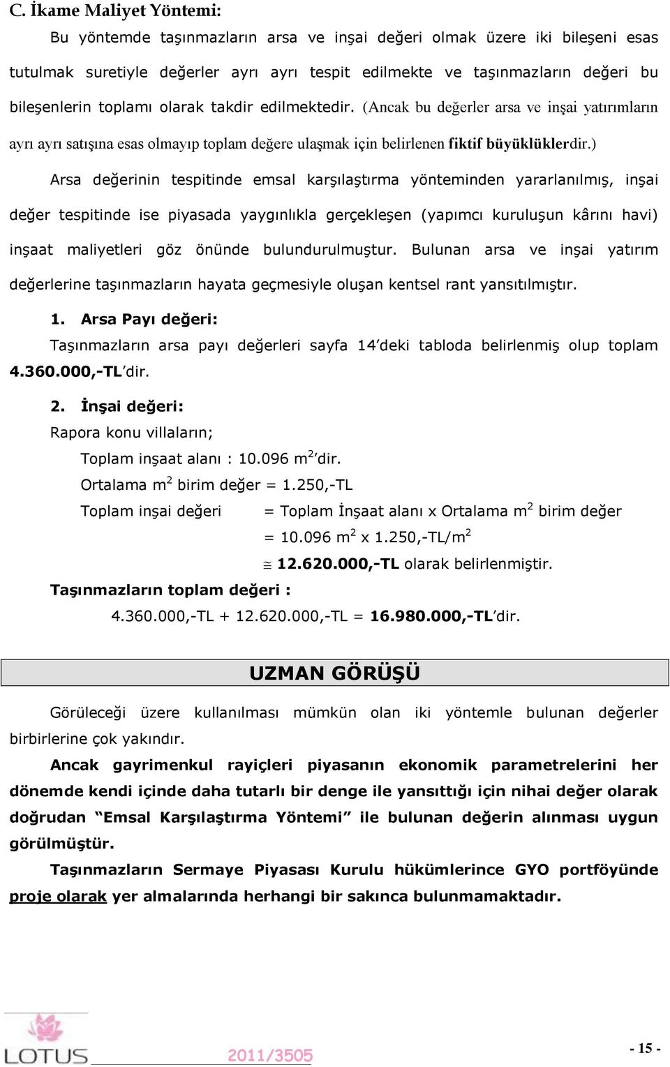 ) Arsa değerinin tespitinde emsal karşılaştırma yönteminden yararlanılmış, inşai değer tespitinde ise piyasada yaygınlıkla gerçekleşen (yapımcı kuruluşun kârını havi) inşaat maliyetleri göz önünde