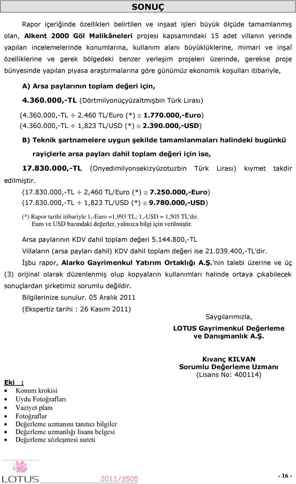 ekonomik koşulları itibariyle, A) Arsa paylarının toplam değeri için, 4.360.000,-TL (Dörtmilyonüçyüzaltmışbin Türk Lirası) (4.360.000,-TL 2.460 TL/Euro (*) 1.770.000,-Euro) (4.360.000,-TL 1,823 TL/USD (*) 2.