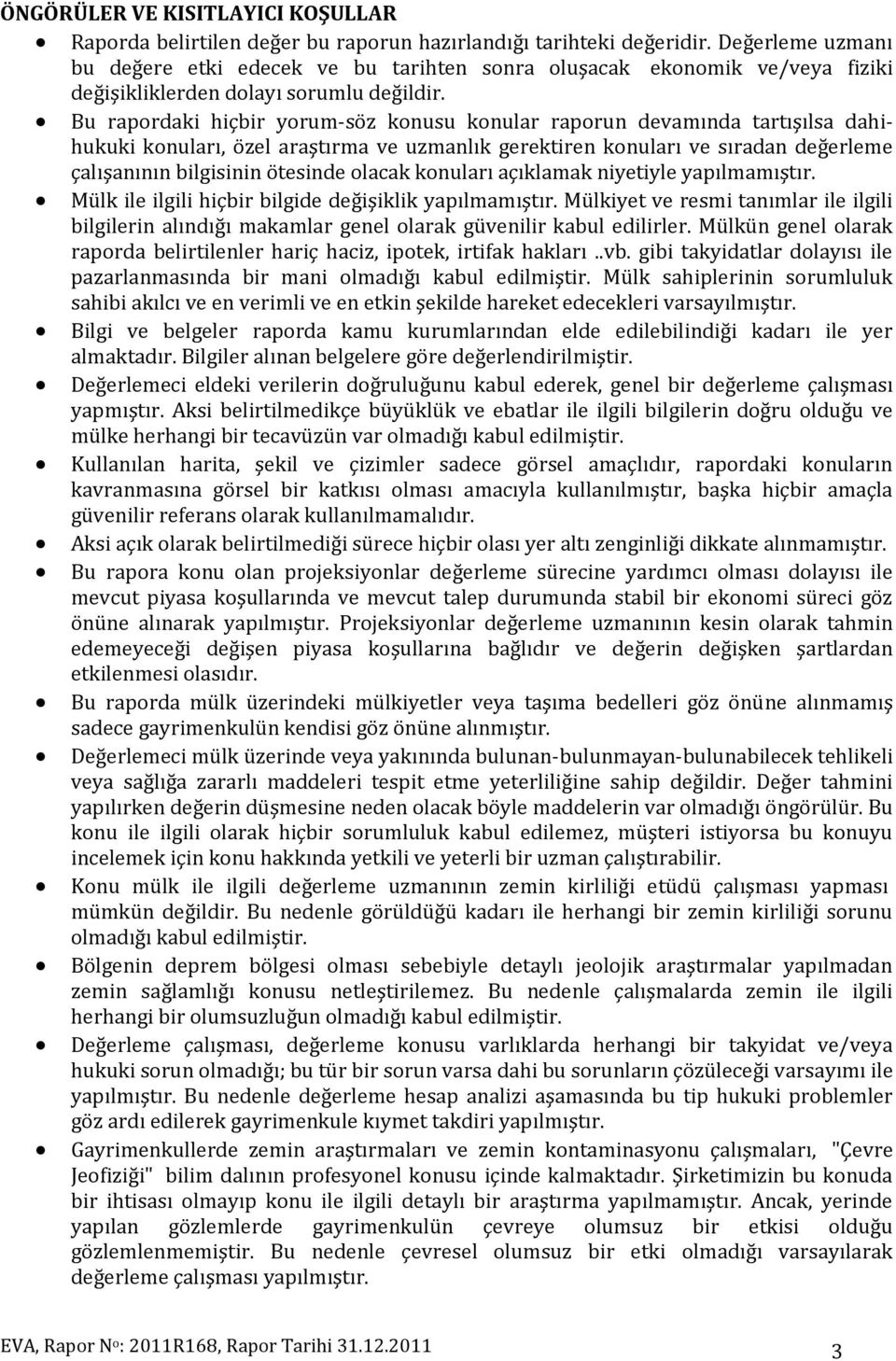 Bu rapordaki hiçbir yorum-söz konusu konular raporun devamında tartışılsa dahihukuki konuları, özel araştırma ve uzmanlık gerektiren konuları ve sıradan değerleme çalışanının bilgisinin ötesinde