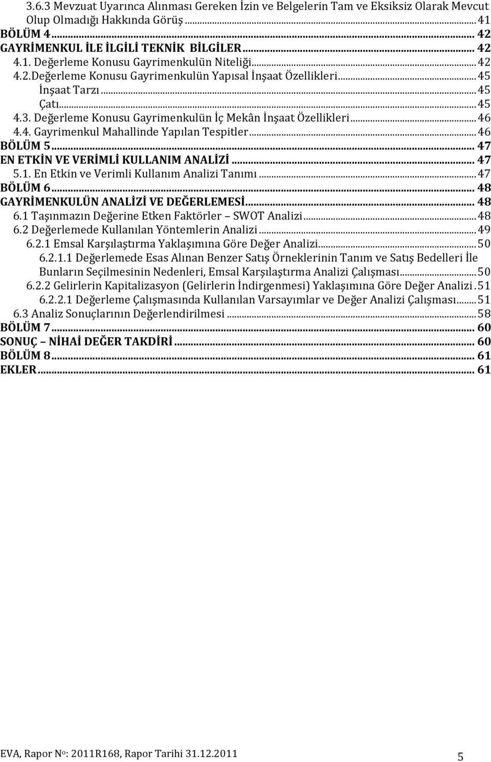 .. 46 BÖLÜM 5... 47 EN ETKİN VE VERİMLİ KULLANIM ANALİZİ... 47 5.1. En Etkin ve Verimli Kullanım Analizi Tanımı... 47 BÖLÜM 6... 48 GAYRİMENKULÜN ANALİZİ VE DEĞERLEMESİ... 48 6.