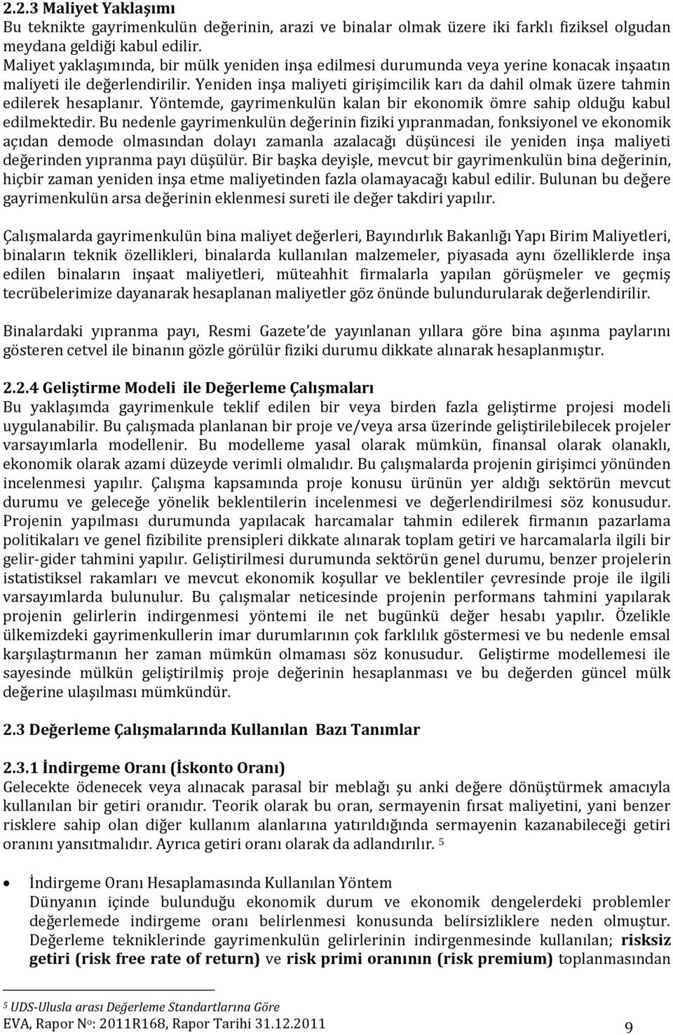 Yeniden inşa maliyeti girişimcilik karı da dahil olmak üzere tahmin edilerek hesaplanır. Yöntemde, gayrimenkulün kalan bir ekonomik ömre sahip olduğu kabul edilmektedir.