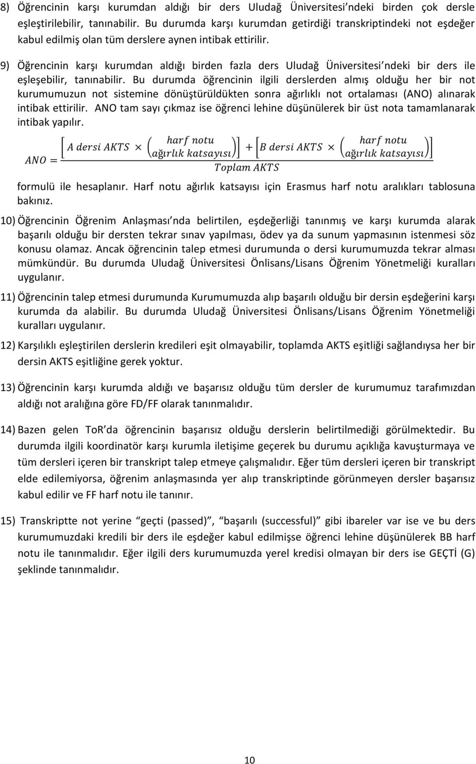 9) Öğrencinin karşı kurumdan aldığı birden fazla ders Uludağ Üniversitesi ndeki bir ders ile eşleşebilir, tanınabilir.