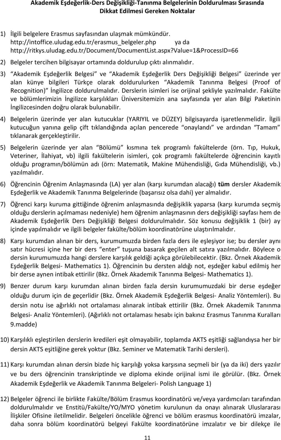 3) Akademik Eşdeğerlik Belgesi ve Akademik Eşdeğerlik Ders Değişikliği Belgesi üzerinde yer alan künye bilgileri Türkçe olarak doldurulurken Akademik Tanınma Belgesi (Proof of Recognition) İngilizce