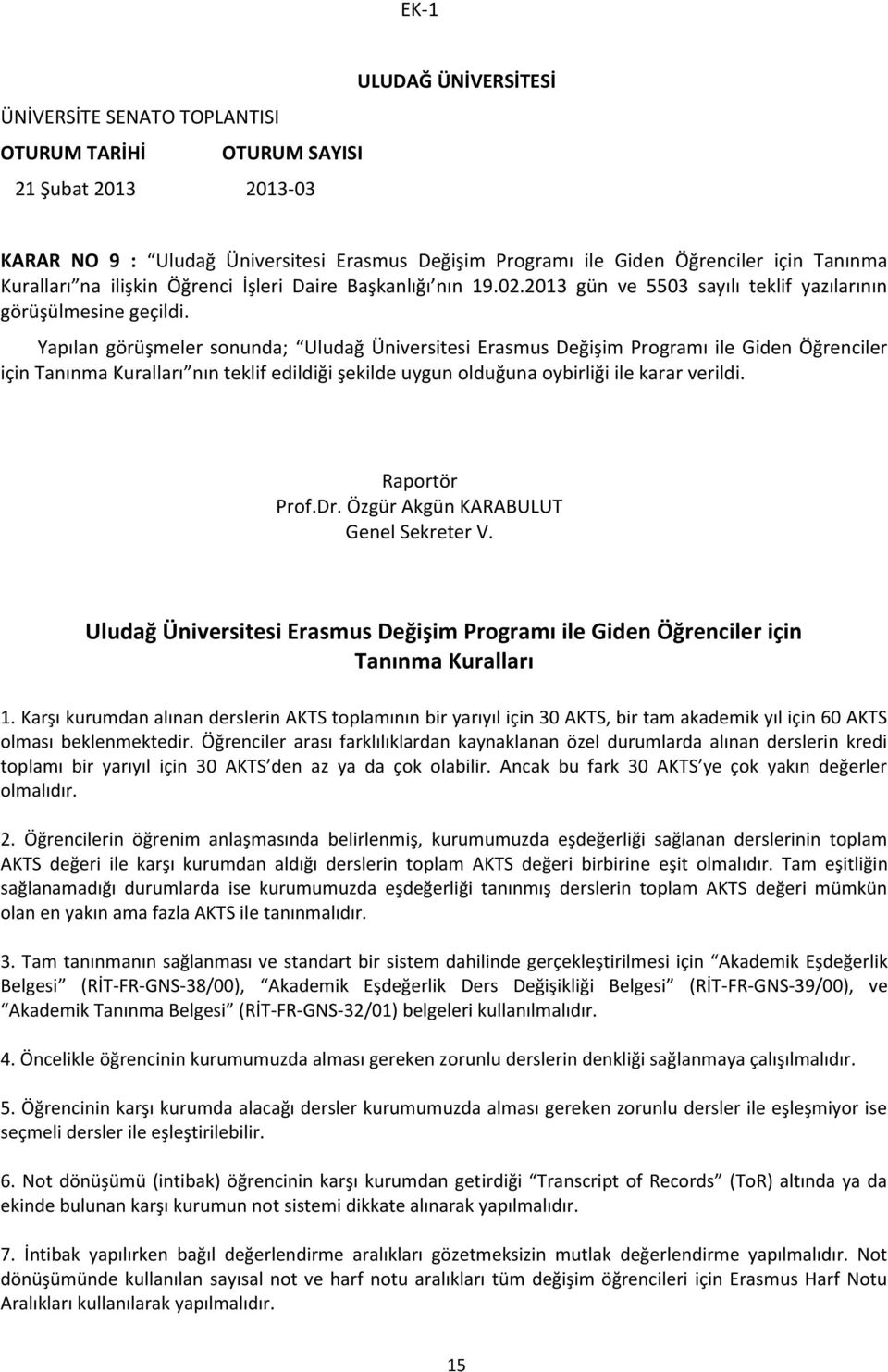 Yapılan görüşmeler sonunda; Uludağ Üniversitesi Erasmus Değişim Programı ile Giden Öğrenciler için Tanınma Kuralları nın teklif edildiği şekilde uygun olduğuna oybirliği ile karar verildi.