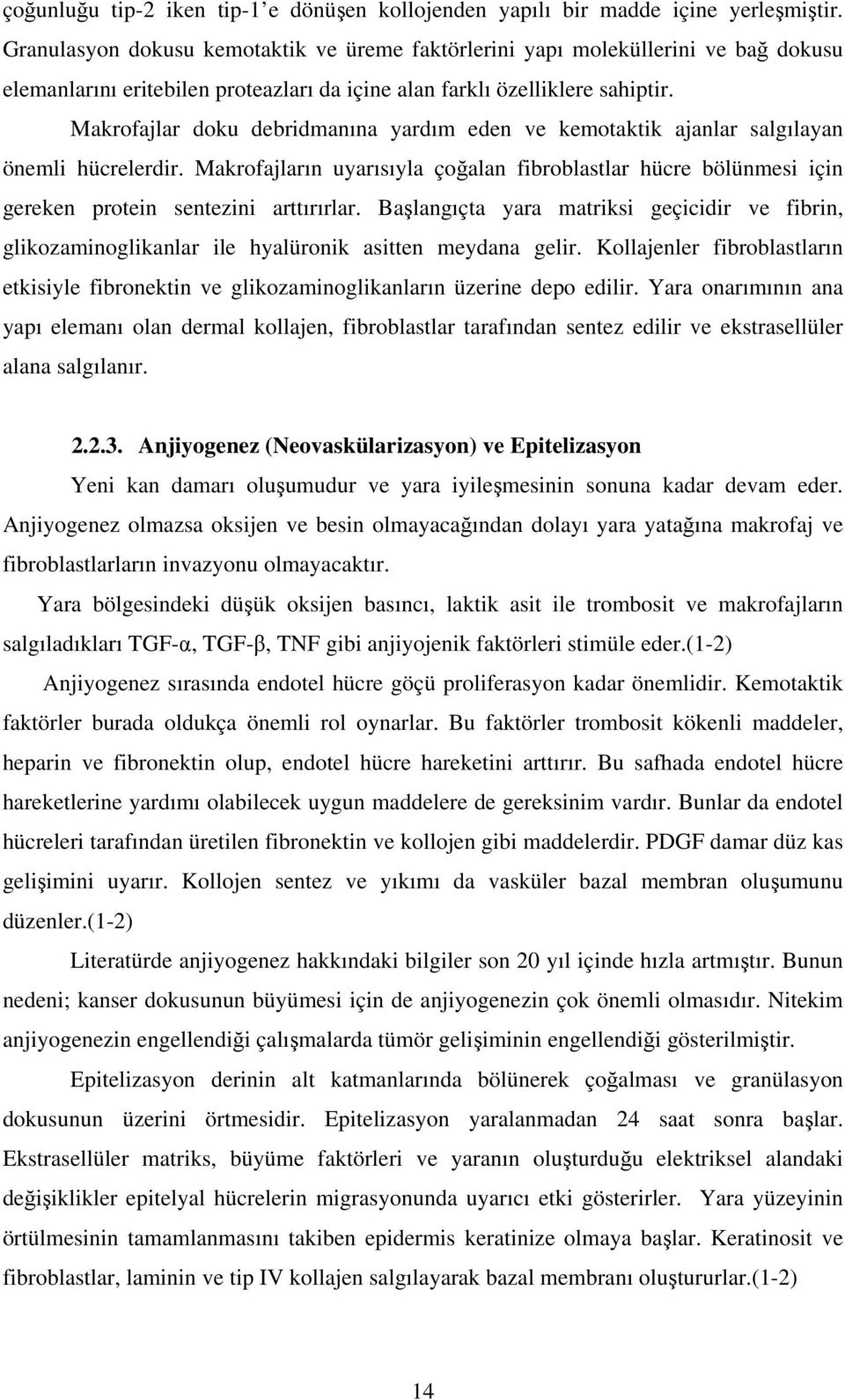 Makrofajlar doku debridmanına yardım eden ve kemotaktik ajanlar salgılayan önemli hücrelerdir. Makrofajların uyarısıyla çoalan fibroblastlar hücre bölünmesi için gereken protein sentezini arttırırlar.