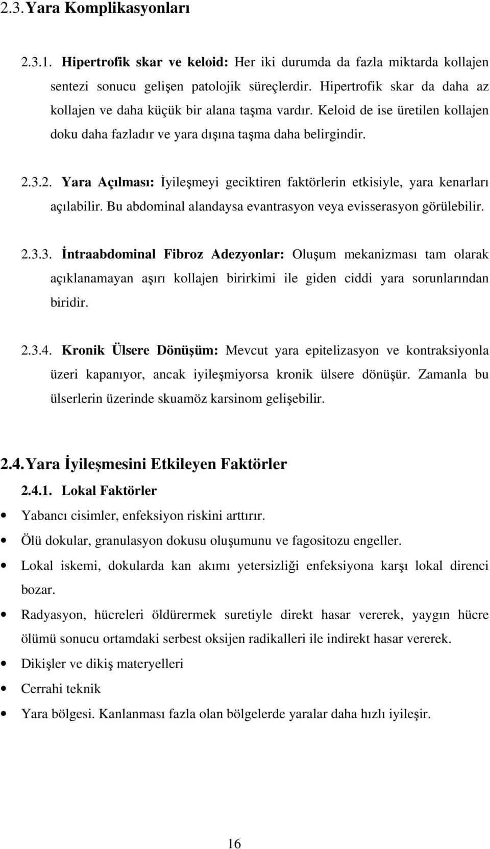 3.2. Yara Açılması: yilemeyi geciktiren faktörlerin etkisiyle, yara kenarları açılabilir. Bu abdominal alandaysa evantrasyon veya evisserasyon görülebilir. 2.3.3. ntraabdominal Fibroz Adezyonlar: Oluum mekanizması tam olarak açıklanamayan aırı kollajen birirkimi ile giden ciddi yara sorunlarından biridir.