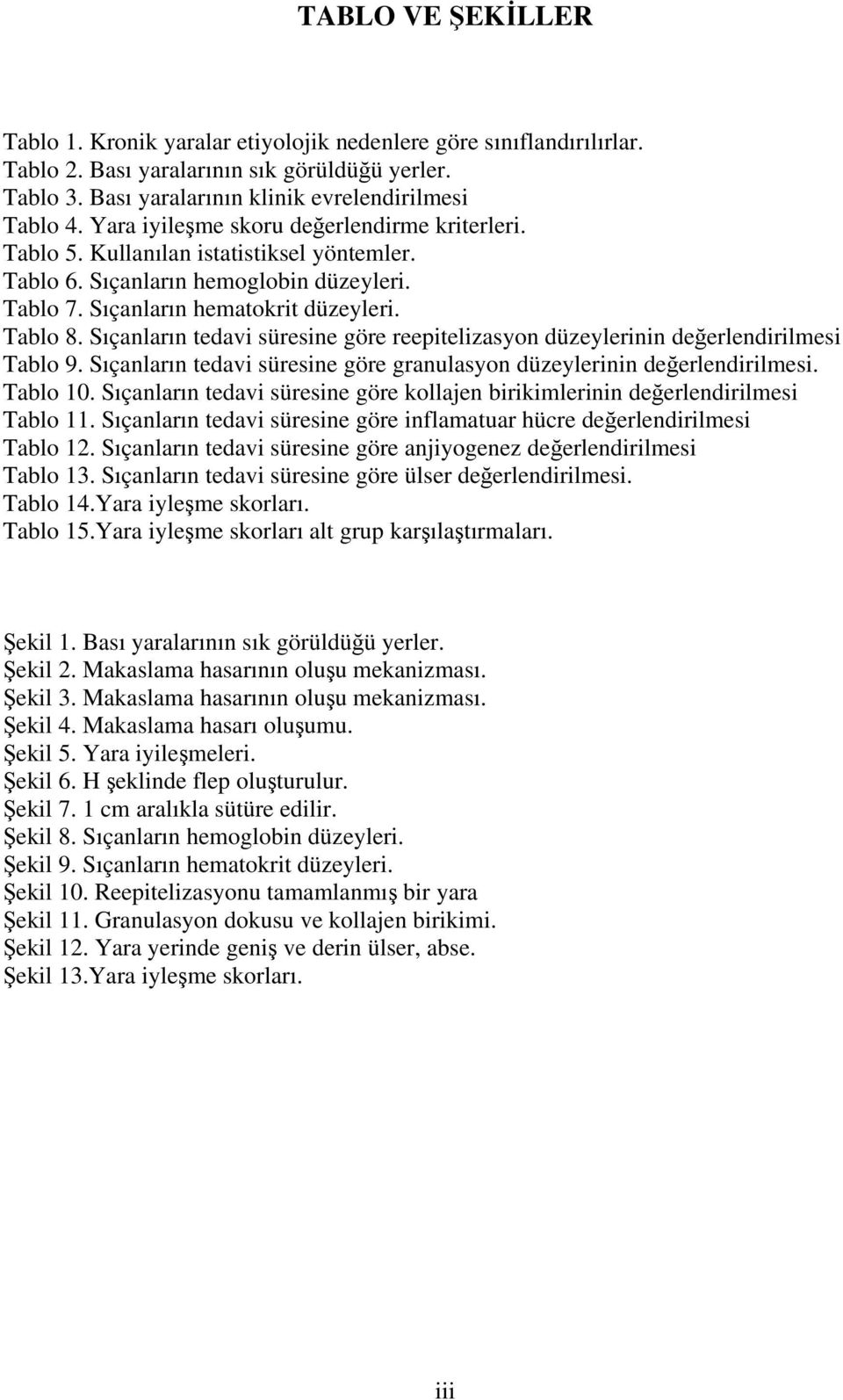 Sıçanların tedavi süresine göre reepitelizasyon düzeylerinin deerlendirilmesi Tablo 9. Sıçanların tedavi süresine göre granulasyon düzeylerinin deerlendirilmesi. Tablo 10.