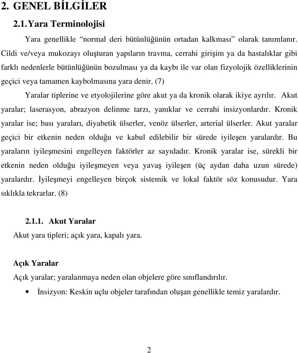 kaybolmasına yara denir. (7) Yaralar tiplerine ve etyolojilerine göre akut ya da kronik olarak ikiye ayrılır. Akut yaralar; laserasyon, abrazyon delinme tarzı, yanıklar ve cerrahi insizyonlardır.