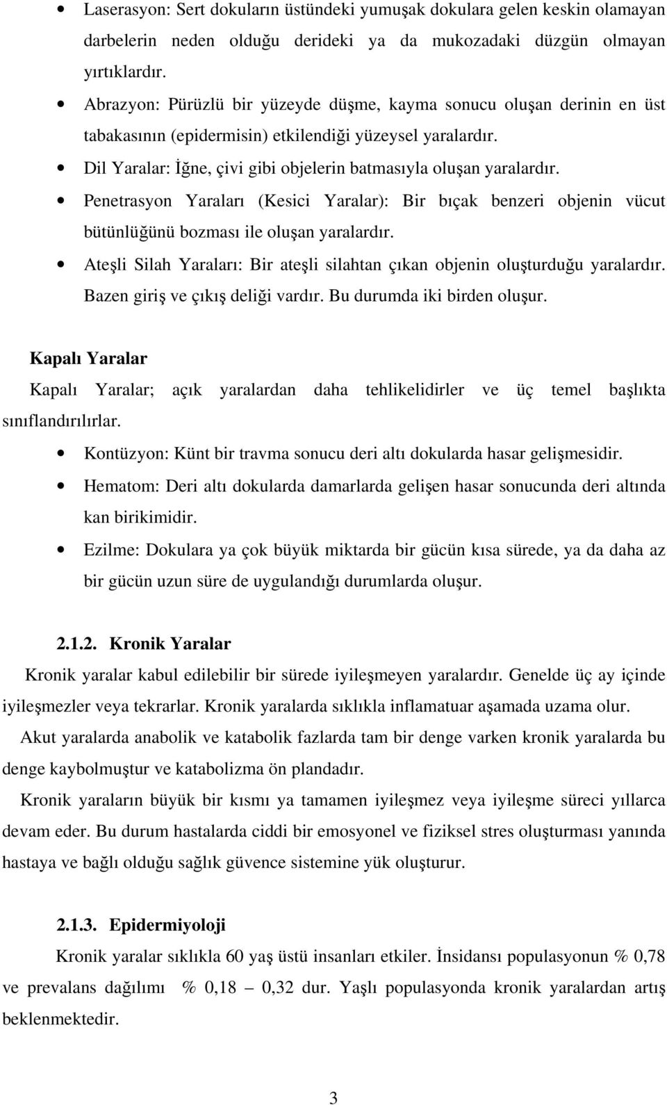 Penetrasyon Yaraları (Kesici Yaralar): Bir bıçak benzeri objenin vücut bütünlüünü bozması ile oluan yaralardır. Ateli Silah Yaraları: Bir ateli silahtan çıkan objenin oluturduu yaralardır.