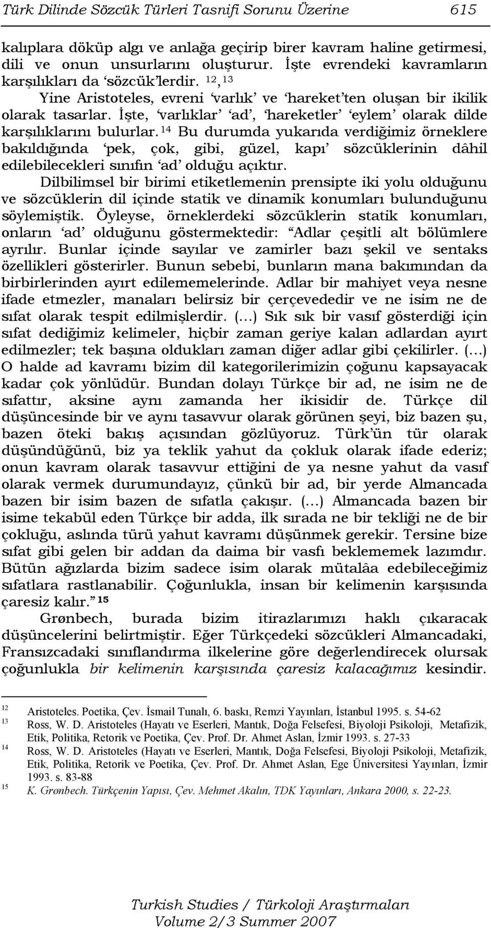 İşte, varlıklar ad, hareketler eylem olarak dilde karşılıklarını bulurlar.