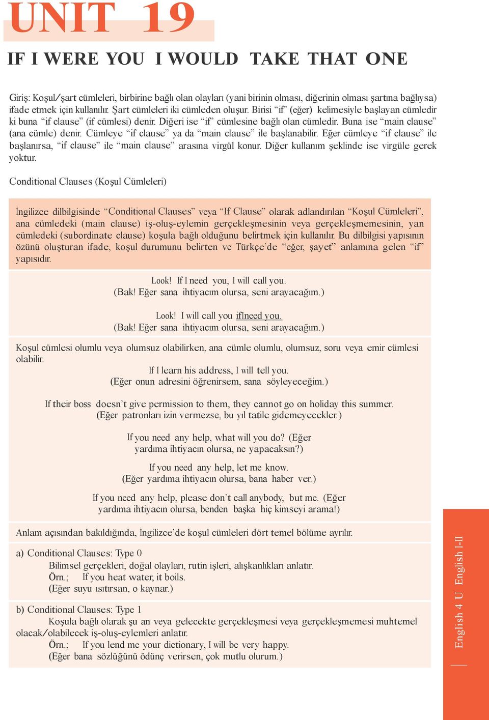 Buna ise main clause (ana cümle) denir. Cümleye if clause ya da main clause ile başlanabilir. Eğer cümleye if clause ile başlanırsa, if clause ile main clause arasına virgül konur.