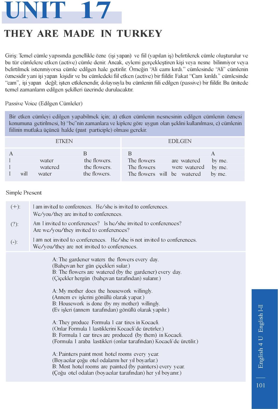 cümlesinde Ali cümlenin öznesidir yani işi yapan kişidir ve bu cümledeki fiil etken (active) bir fiildir. Fakat Cam kırıldı.