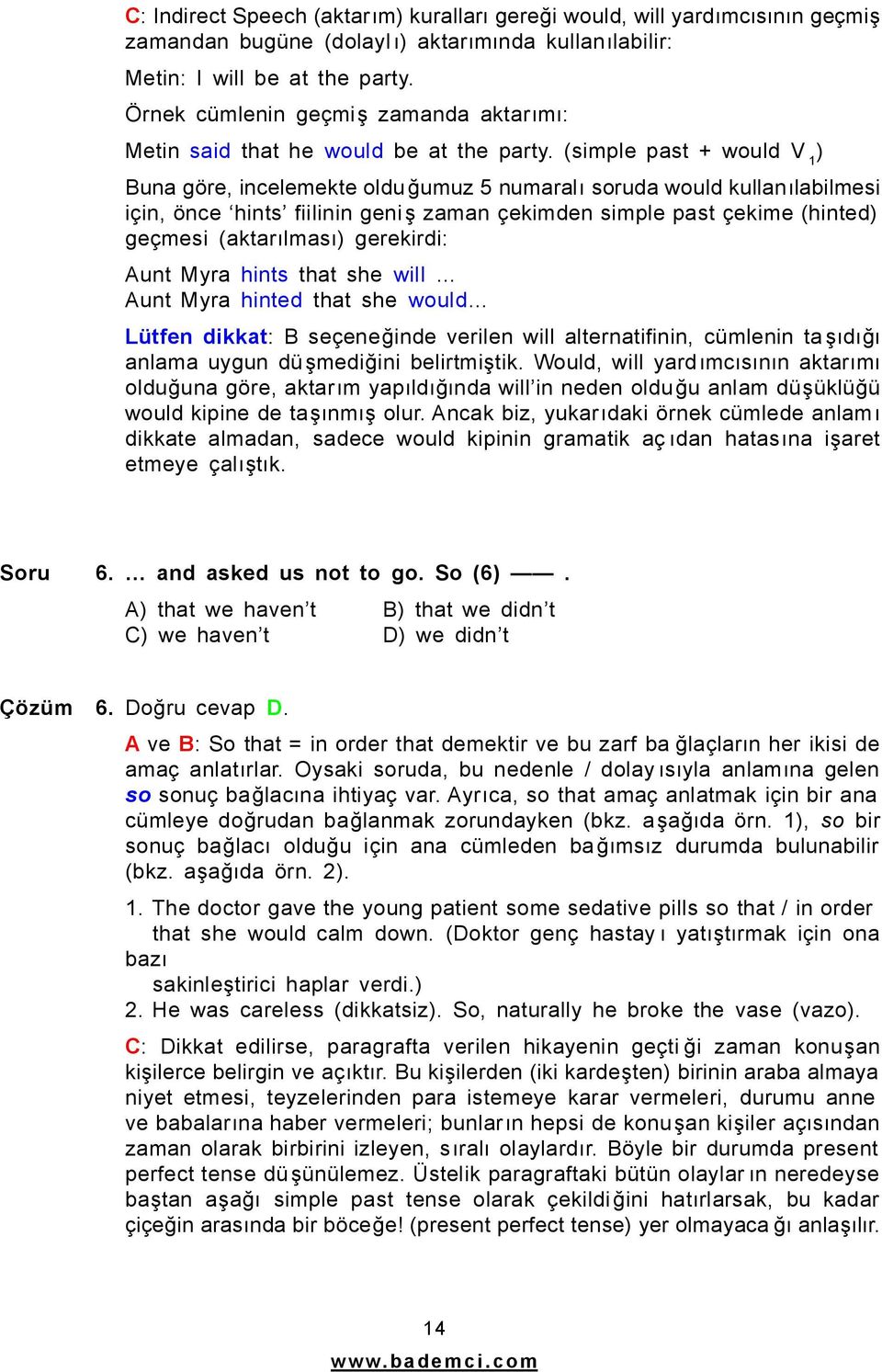 (simple past + would V 1 ) Buna göre, incelemekte olduğumuz 5 numaralı soruda would kullanılabilmesi için, önce hints fiilinin geniş zaman çekimden simple past çekime (hinted) geçmesi (aktarılması)