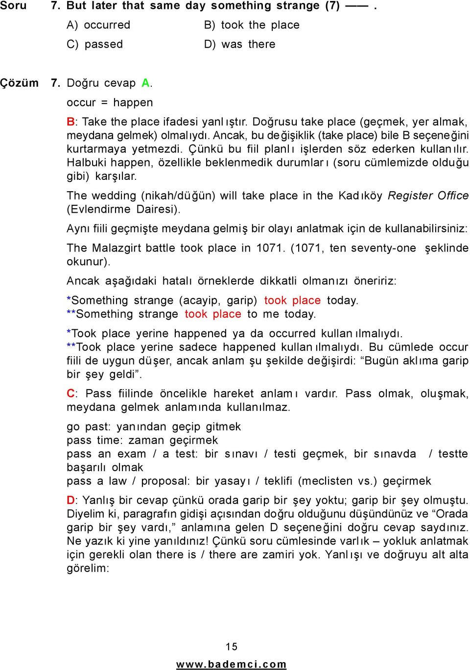 Halbuki happen, özellikle beklenmedik durumlar ı (soru cümlemizde olduğu gibi) karşılar. The wedding (nikah/düğün) will take place in the Kad ıköy Register Office (Evlendirme Dairesi).