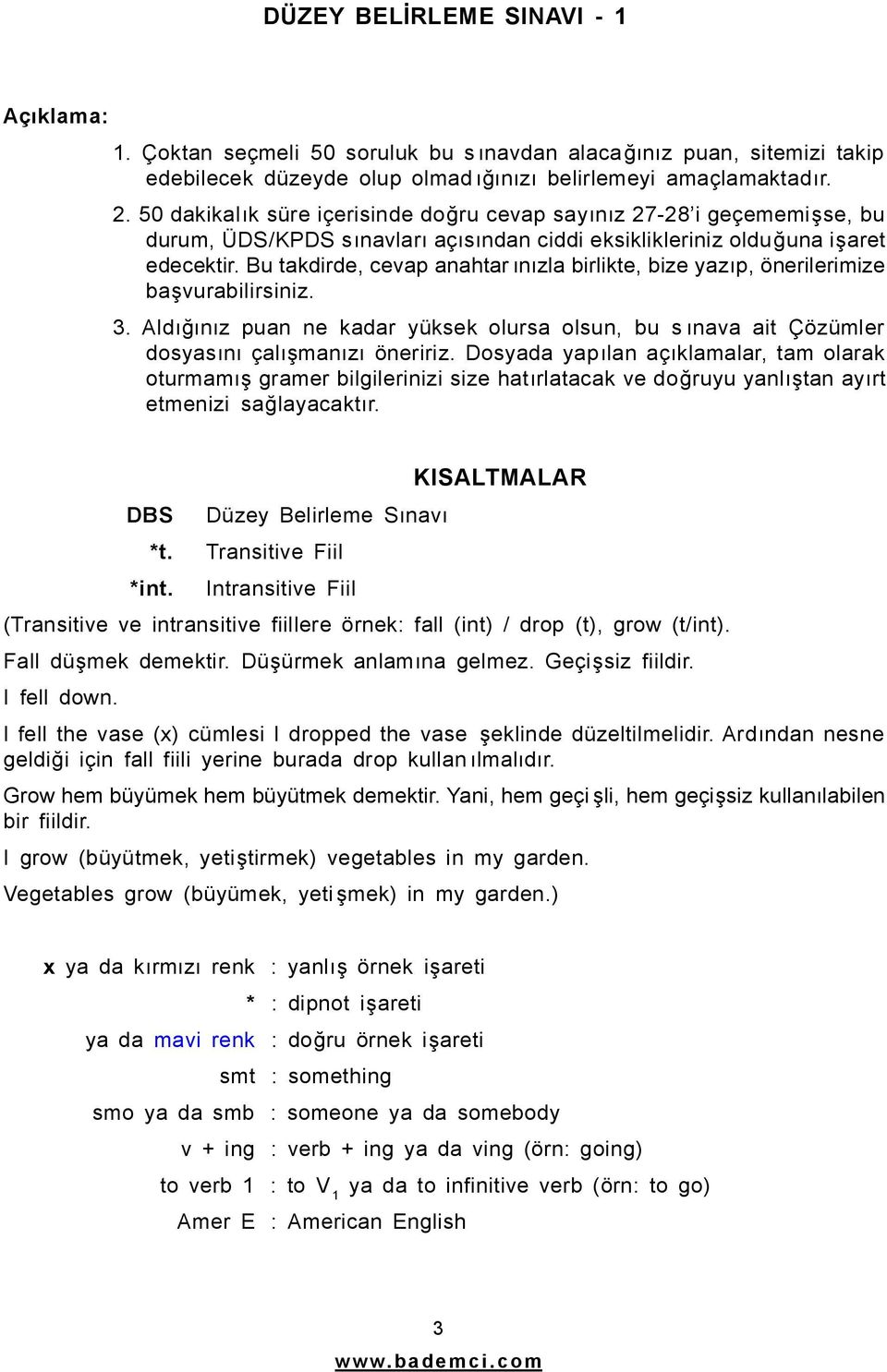 Bu takdirde, cevap anahtar ınızla birlikte, bize yazıp, önerilerimize başvurabilirsiniz. 3. Aldığınız puan ne kadar yüksek olursa olsun, bu sınava ait Çözümler dosyasını çalışmanızı öneririz.