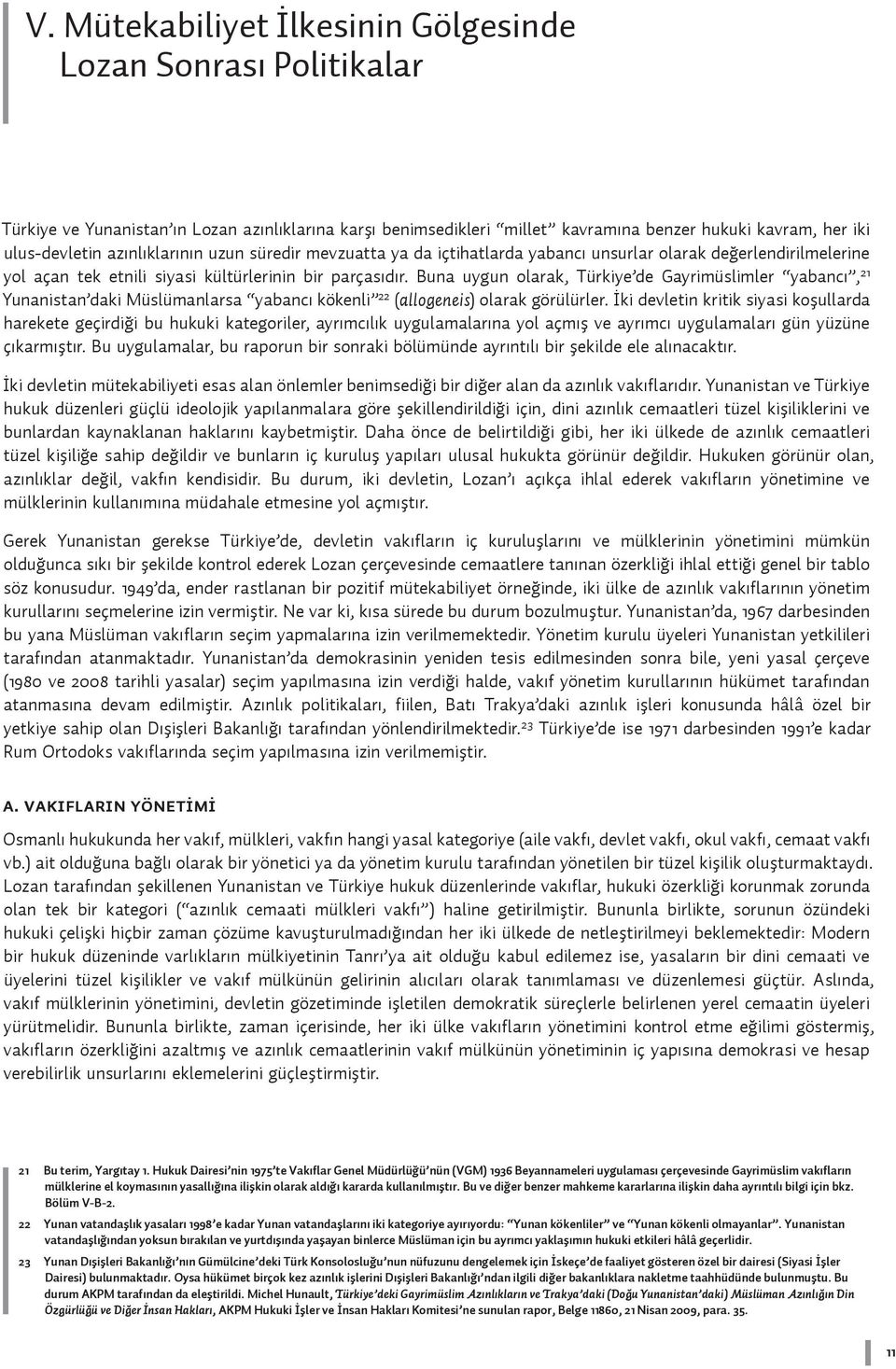 Buna uygun olarak, Türkiye de Gayrimüslimler yabancı, 21 Yunanistan daki Müslümanlarsa yabancı kökenli 22 (allogeneis) olarak görülürler.