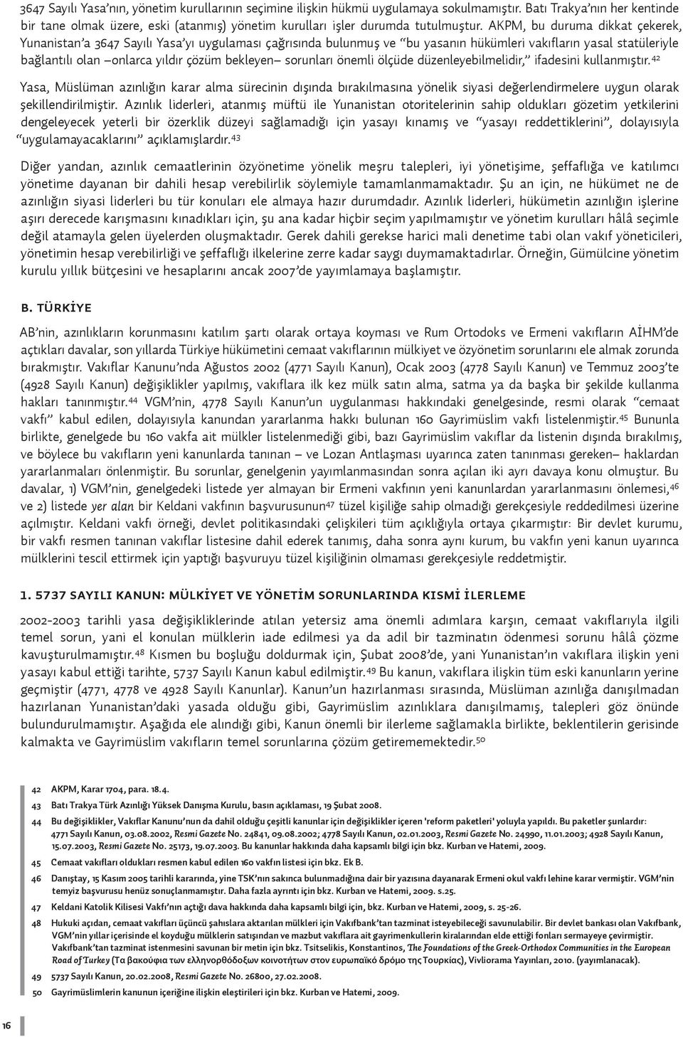 AKPM, bu duruma dikkat çekerek, Yunanistan a 3647 Sayılı Yasa yı uygulaması çağrısında bulunmuş ve bu yasanın hükümleri vakıfların yasal statüleriyle bağlantılı olan onlarca yıldır çözüm bekleyen