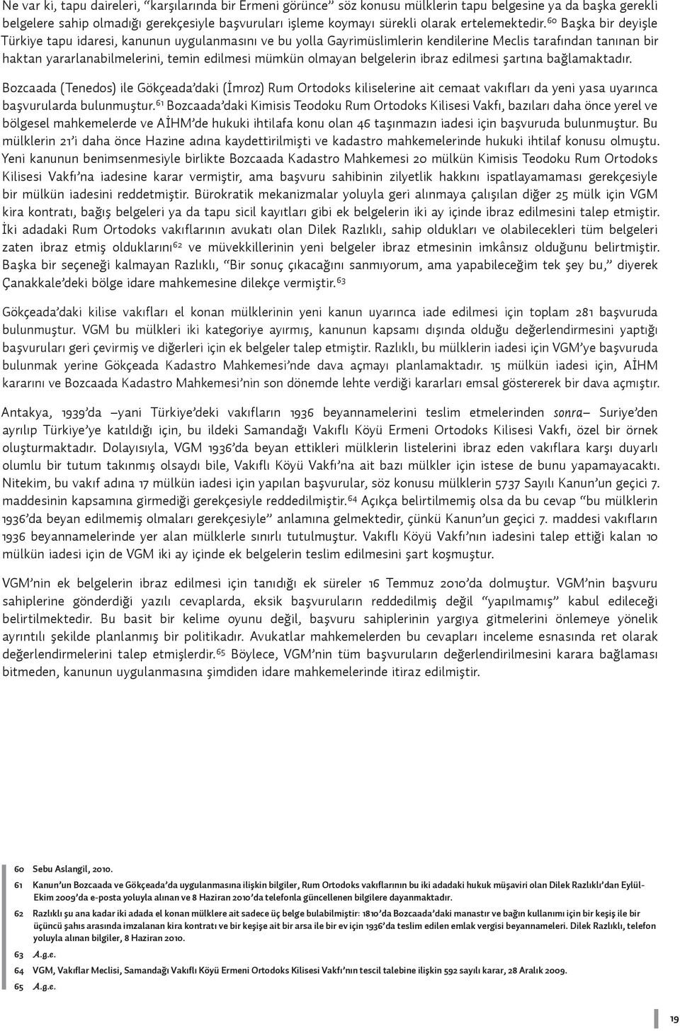 60 Başka bir deyişle Türkiye tapu idaresi, kanunun uygulanmasını ve bu yolla Gayrimüslimlerin kendilerine Meclis tarafından tanınan bir haktan yararlanabilmelerini, temin edilmesi mümkün olmayan