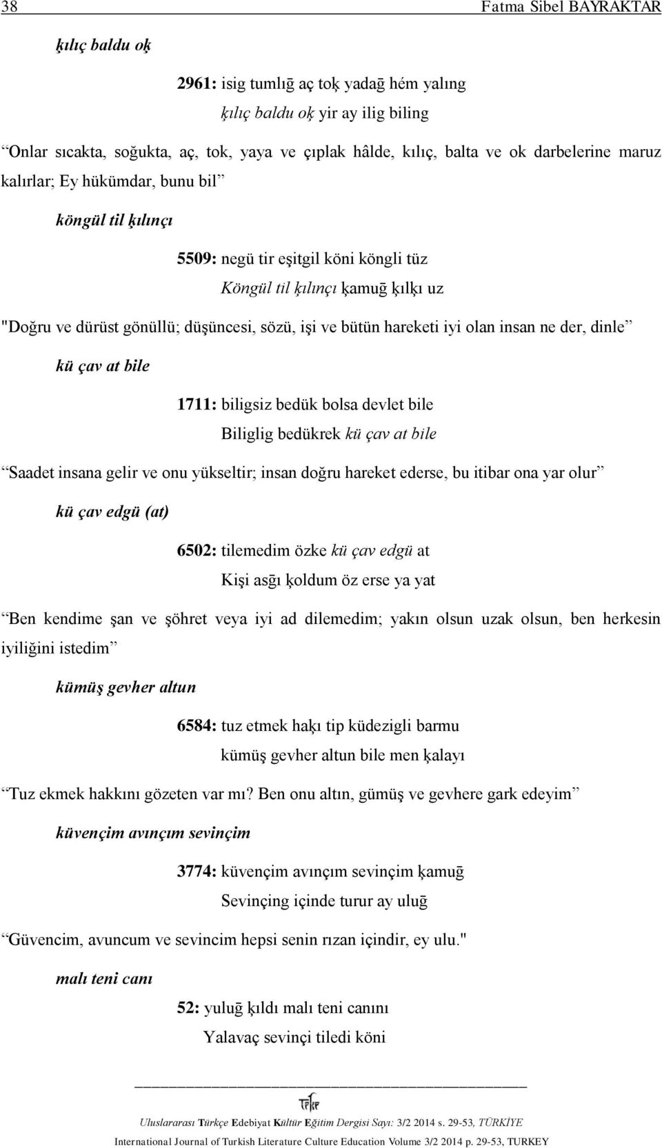 hareketi iyi olan insan ne der, dinle kü çav at bile 1711: biligsiz bedük bolsa devlet bile Biliglig bedükrek kü çav at bile Saadet insana gelir ve onu yükseltir; insan doğru hareket ederse, bu