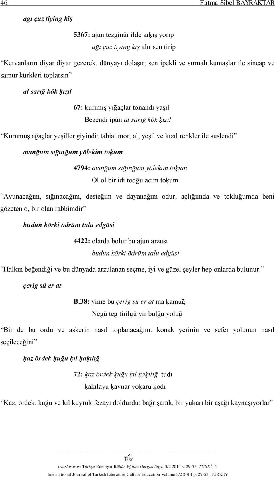 süslendi avınḡum sıḡınḡum yölekim toķum 4794: avınḡum sıḡınḡum yölekim toķum Ol ol bir idi todḡu acım toķum Avunacağım, sığınacağım, desteğim ve dayanağım odur; açlığımda ve tokluğumda beni gözeten