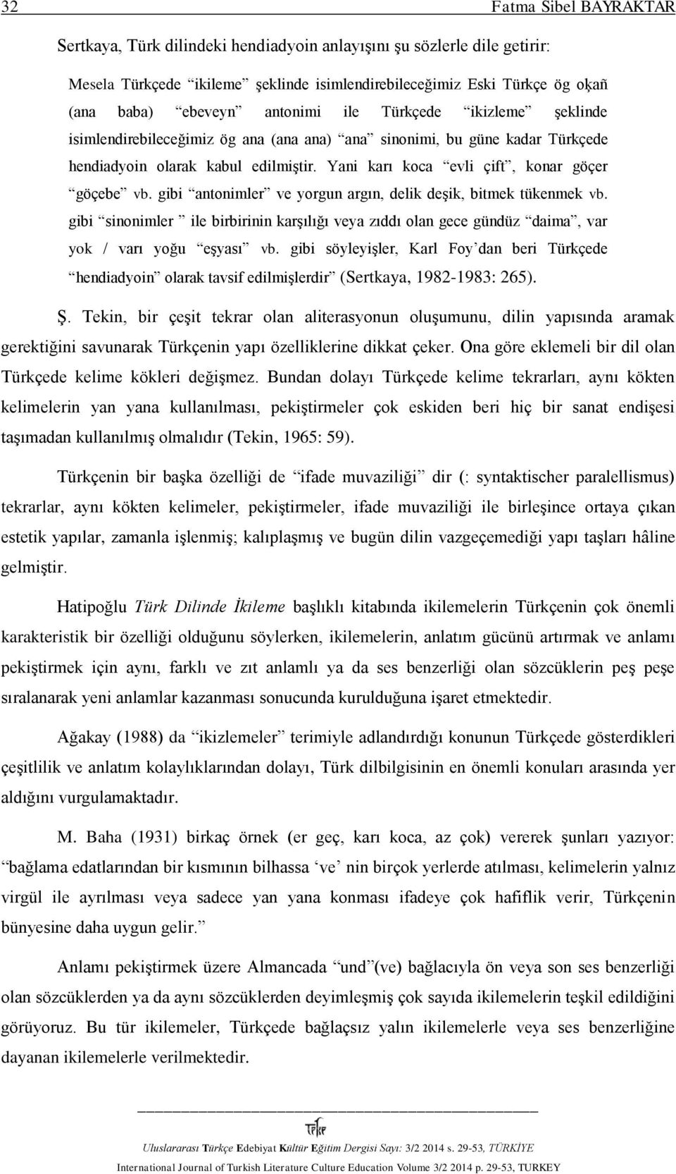 Yani karı koca evli çift, konar göçer göçebe vb. gibi antonimler ve yorgun argın, delik deşik, bitmek tükenmek vb.