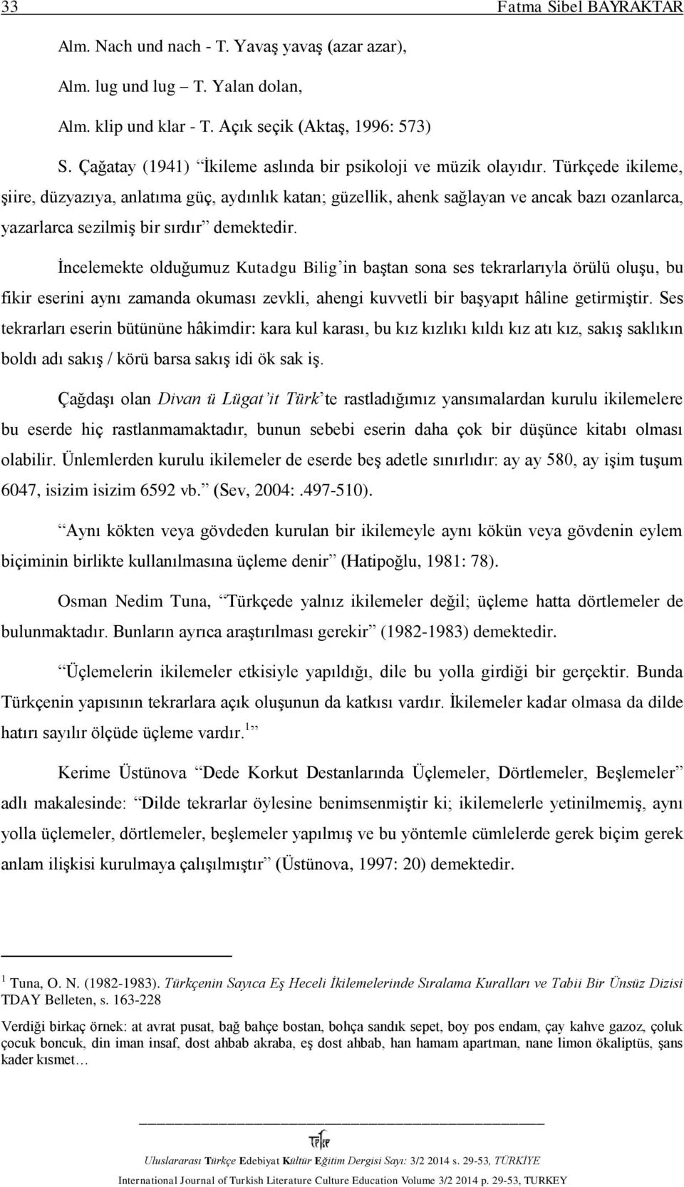 Türkçede ikileme, şiire, düzyazıya, anlatıma güç, aydınlık katan; güzellik, ahenk sağlayan ve ancak bazı ozanlarca, yazarlarca sezilmiş bir sırdır demektedir.