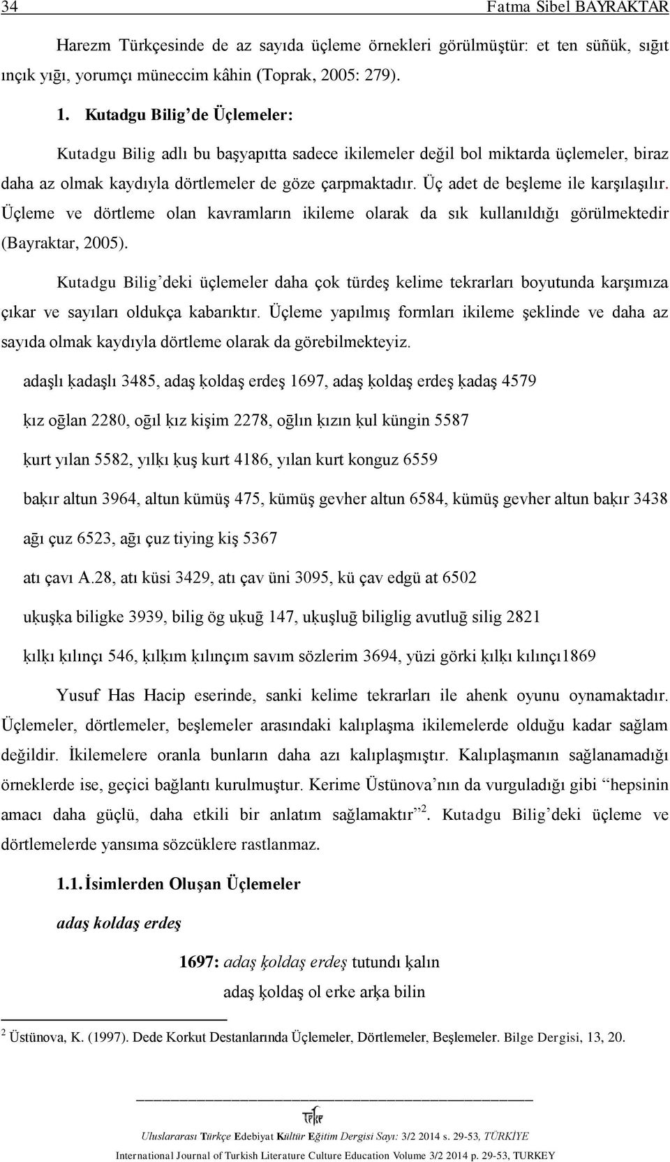 Üç adet de beşleme ile karşılaşılır. Üçleme ve dörtleme olan kavramların ikileme olarak da sık kullanıldığı görülmektedir (Bayraktar, 2005).