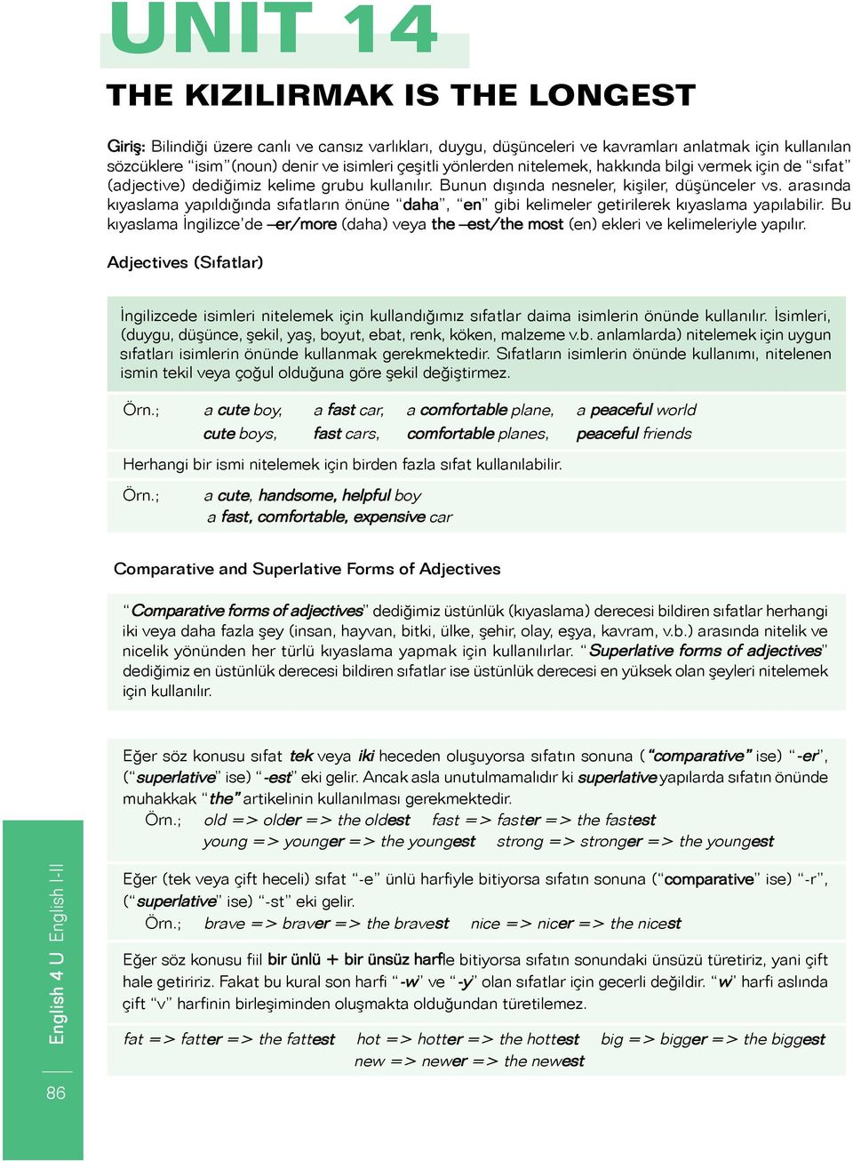 arasında kıyaslama yapıldığında sıfatların önüne daha, en gibi kelimeler getirilerek kıyaslama yapılabilir.