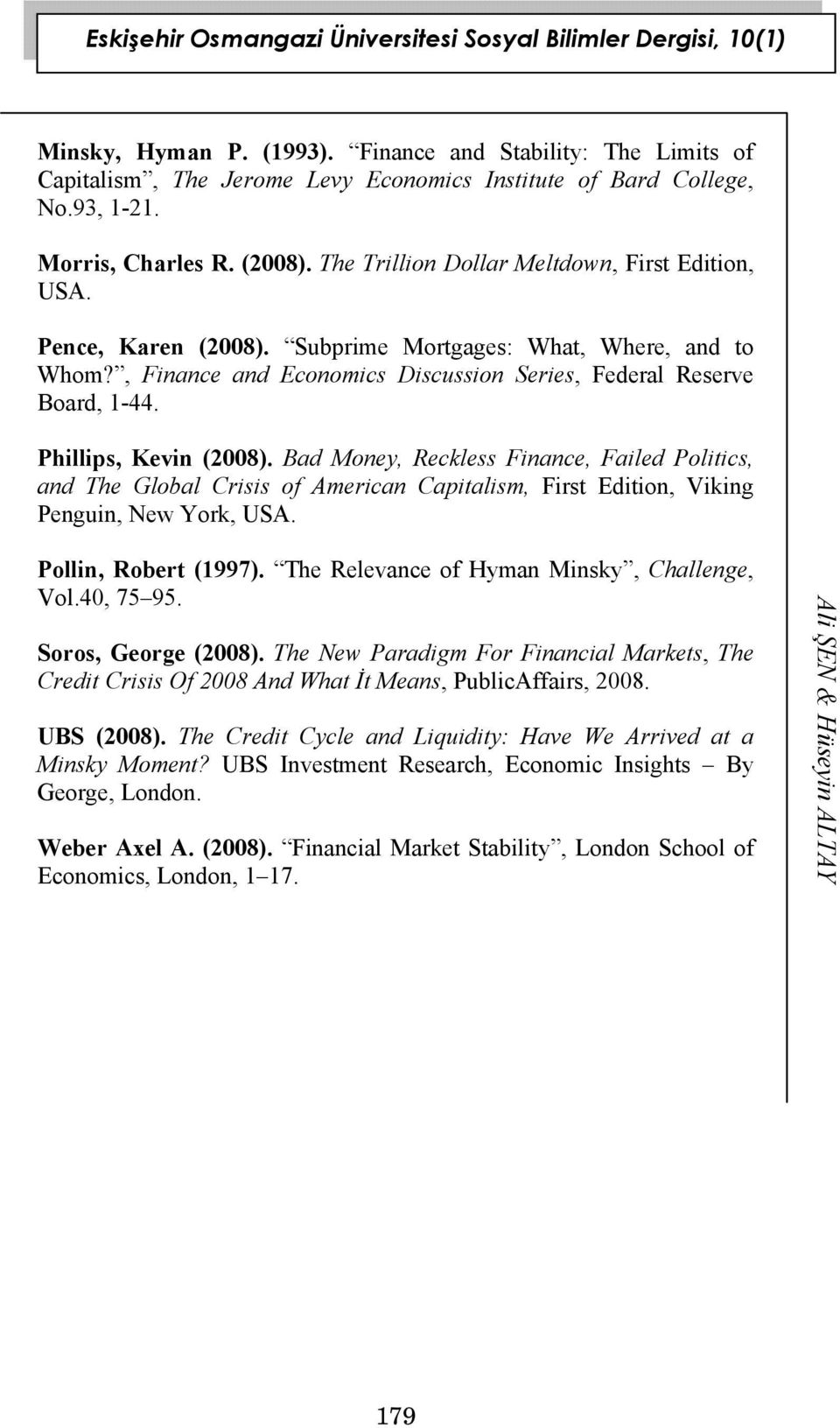 Phillips, Kevin (2008). Bad Money, Reckless Finance, Failed Politics, and The Global Crisis of American Capitalism, First Edition, Viking Penguin, New York, USA. Pollin, Robert (1997).