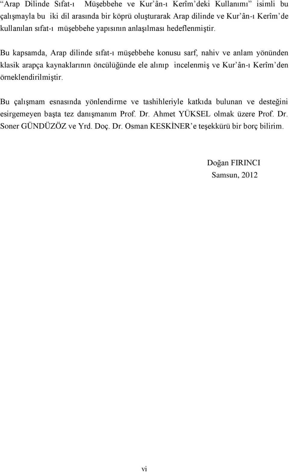 Bu kapsamda, Arap dilinde sıfat-ı müşebbehe konusu sarf, nahiv ve anlam yönünden klasik arapça kaynaklarının öncülüğünde ele alınıp incelenmiş ve Kur ân-ı Kerîm den