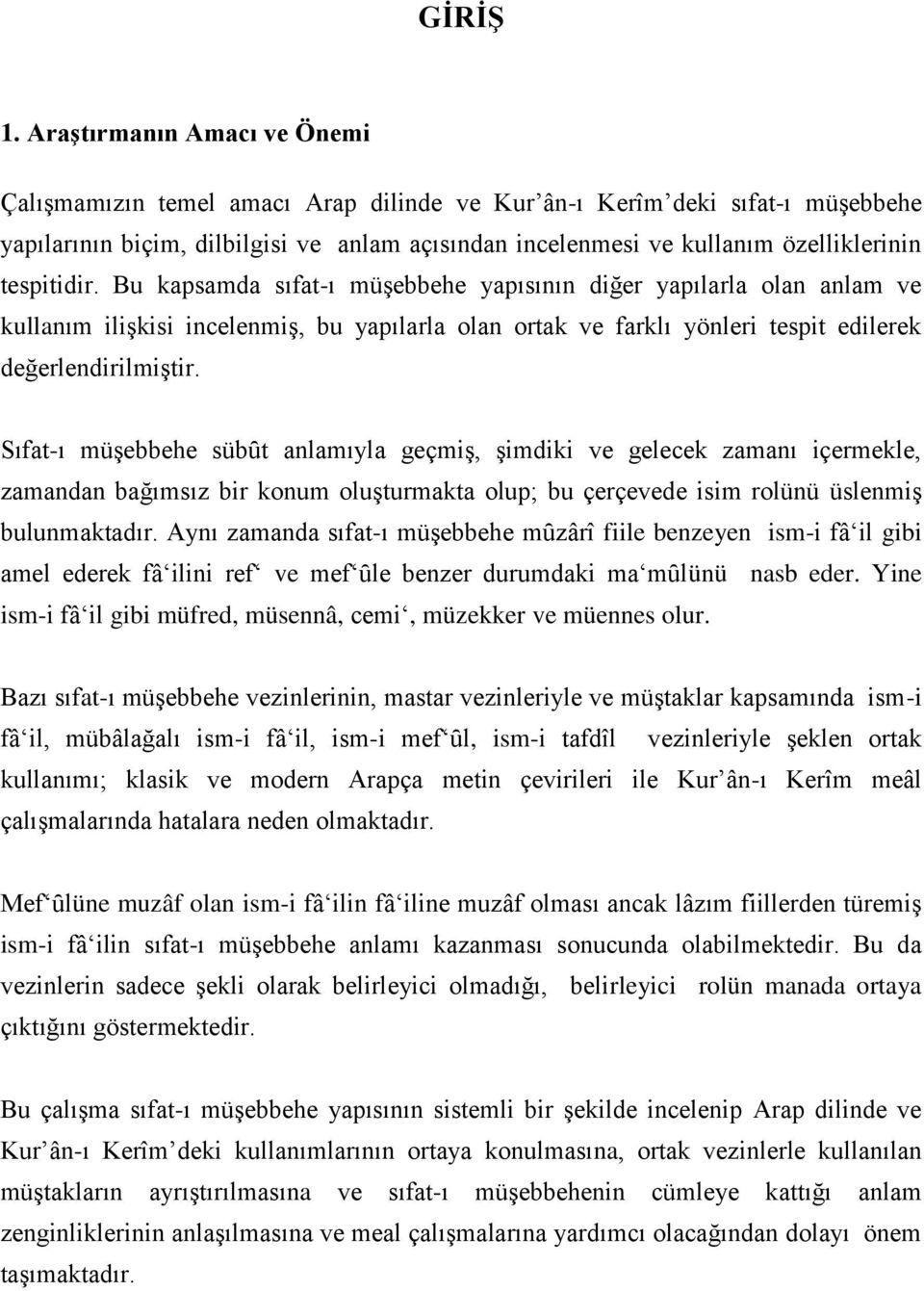 tespitidir. Bu kapsamda sıfat-ı müşebbehe yapısının diğer yapılarla olan anlam ve kullanım ilişkisi incelenmiş, bu yapılarla olan ortak ve farklı yönleri tespit edilerek değerlendirilmiştir.