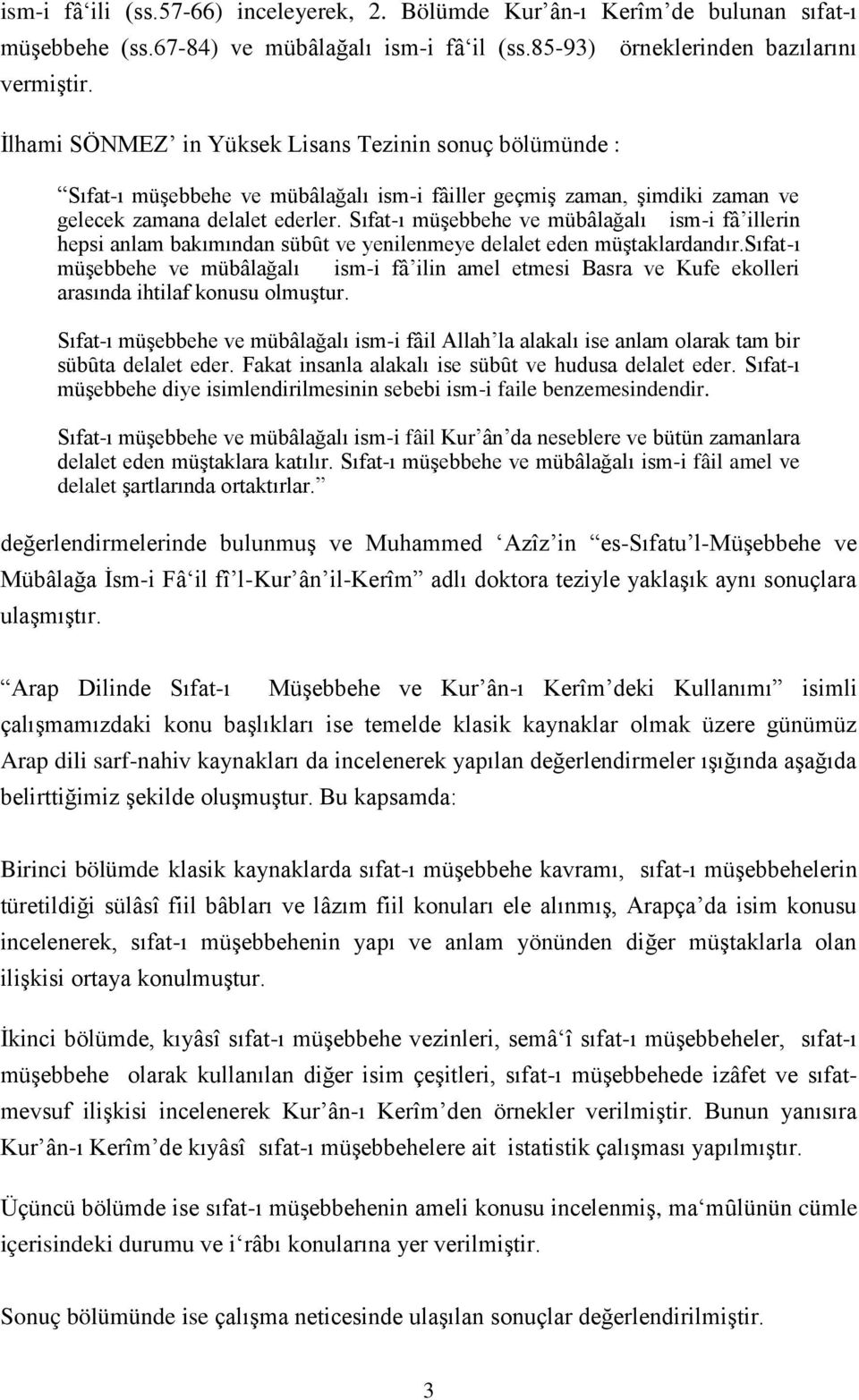 Sıfat-ı müşebbehe ve mübâlağalı ism-i fâ illerin hepsi anlam bakımından sübȗt ve yenilenmeye delalet eden müştaklardandır.