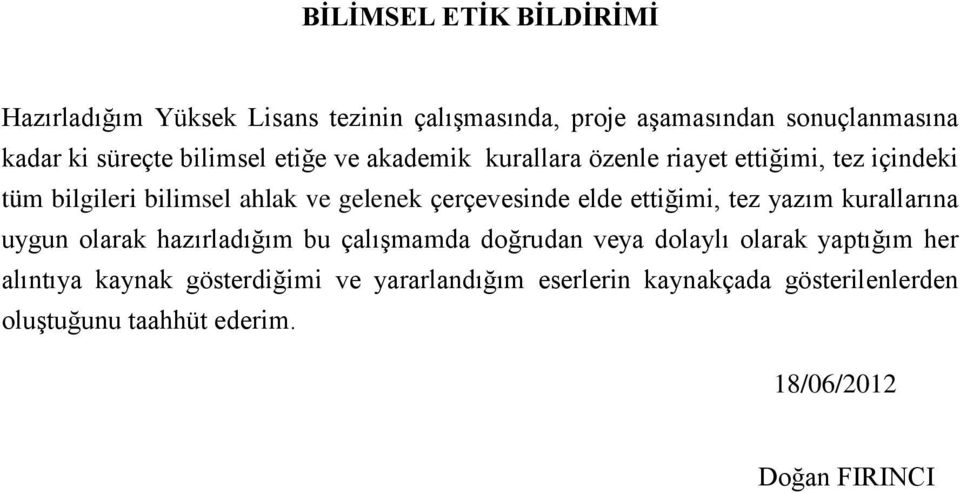 çerçevesinde elde ettiğimi, tez yazım kurallarına uygun olarak hazırladığım bu çalışmamda doğrudan veya dolaylı olarak