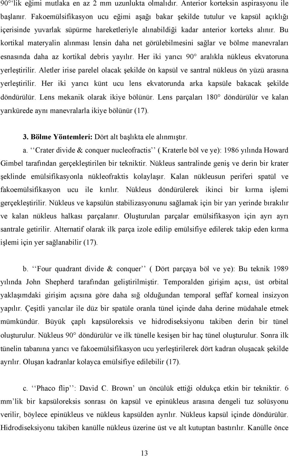 Bu kortikal materyalin alınması lensin daha net görülebilmesini sağlar ve bölme manevraları esnasında daha az kortikal debris yayılır. Her iki yarıcı 90 aralıkla nükleus ekvatoruna yerleştirilir.