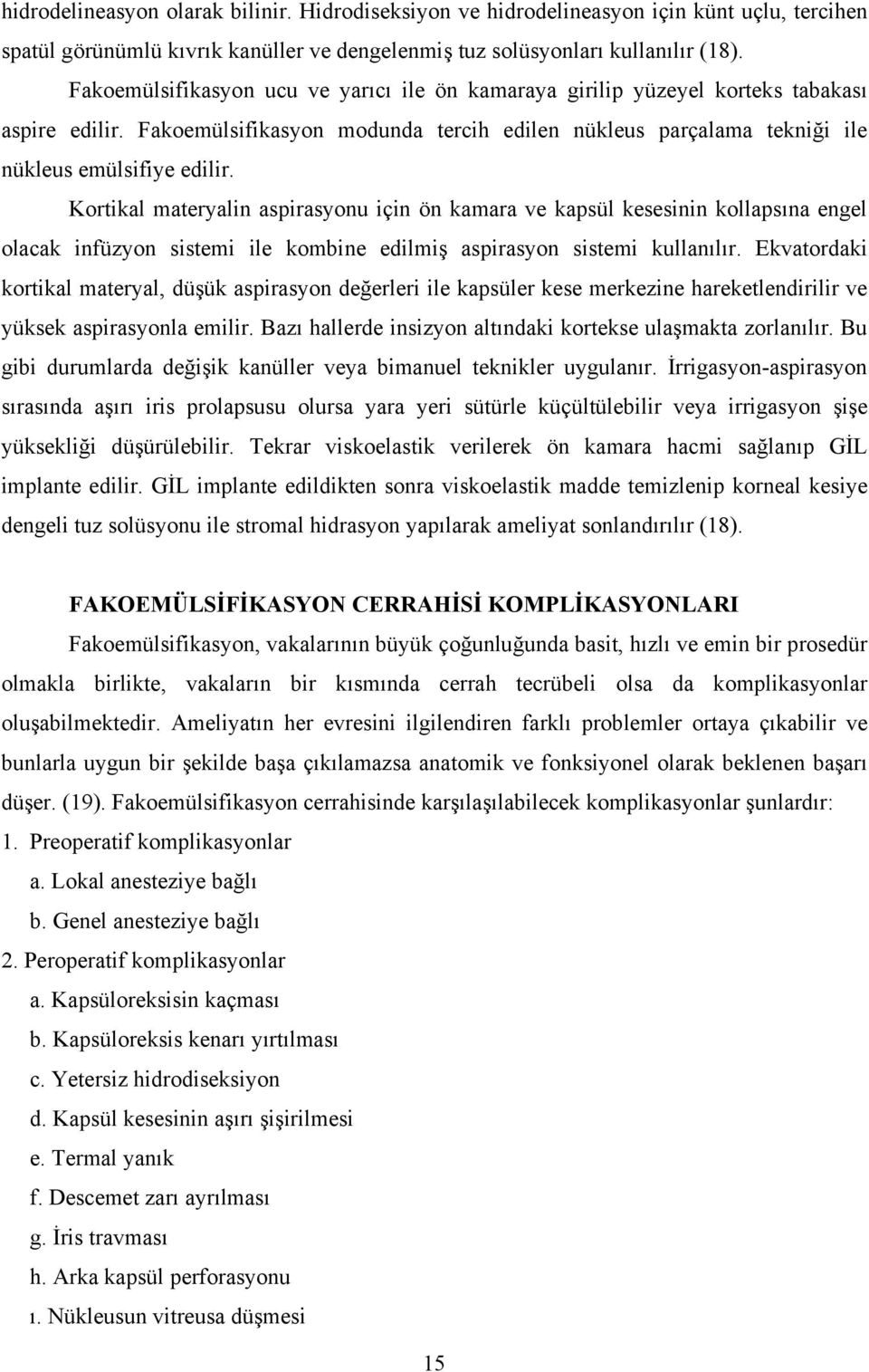 Kortikal materyalin aspirasyonu için ön kamara ve kapsül kesesinin kollapsına engel olacak infüzyon sistemi ile kombine edilmiş aspirasyon sistemi kullanılır.