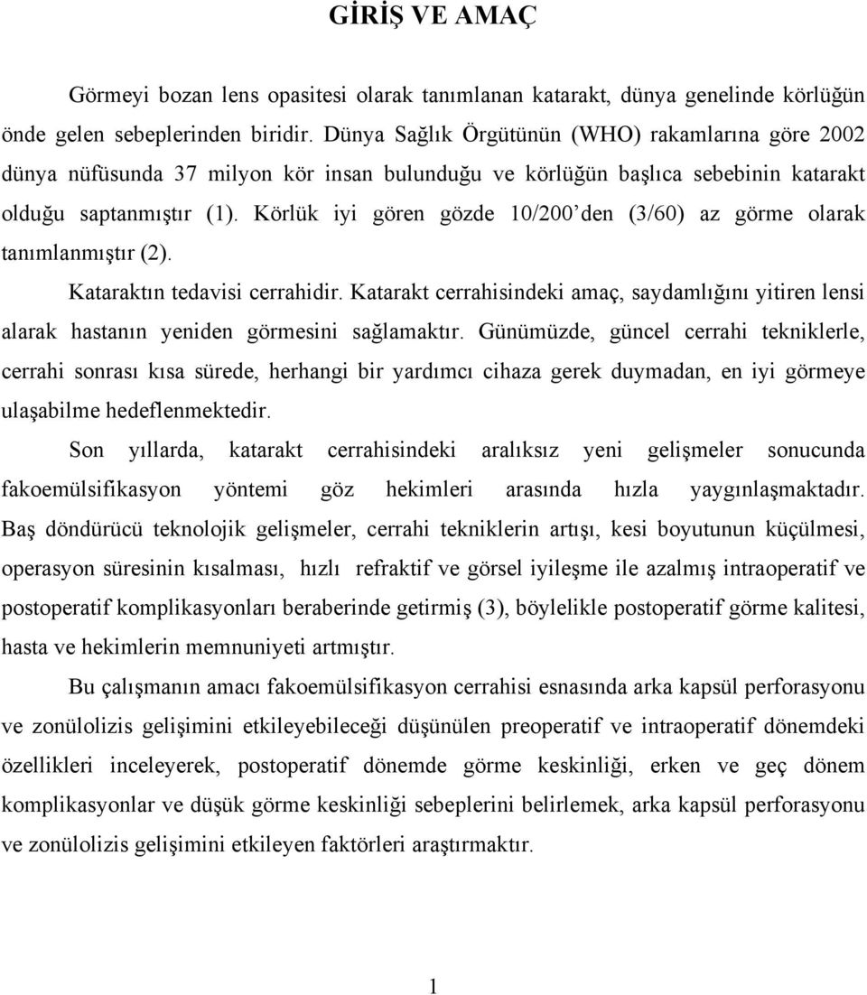 Körlük iyi gören gözde 10/200 den (3/60) az görme olarak tanımlanmıştır (2). Kataraktın tedavisi cerrahidir.